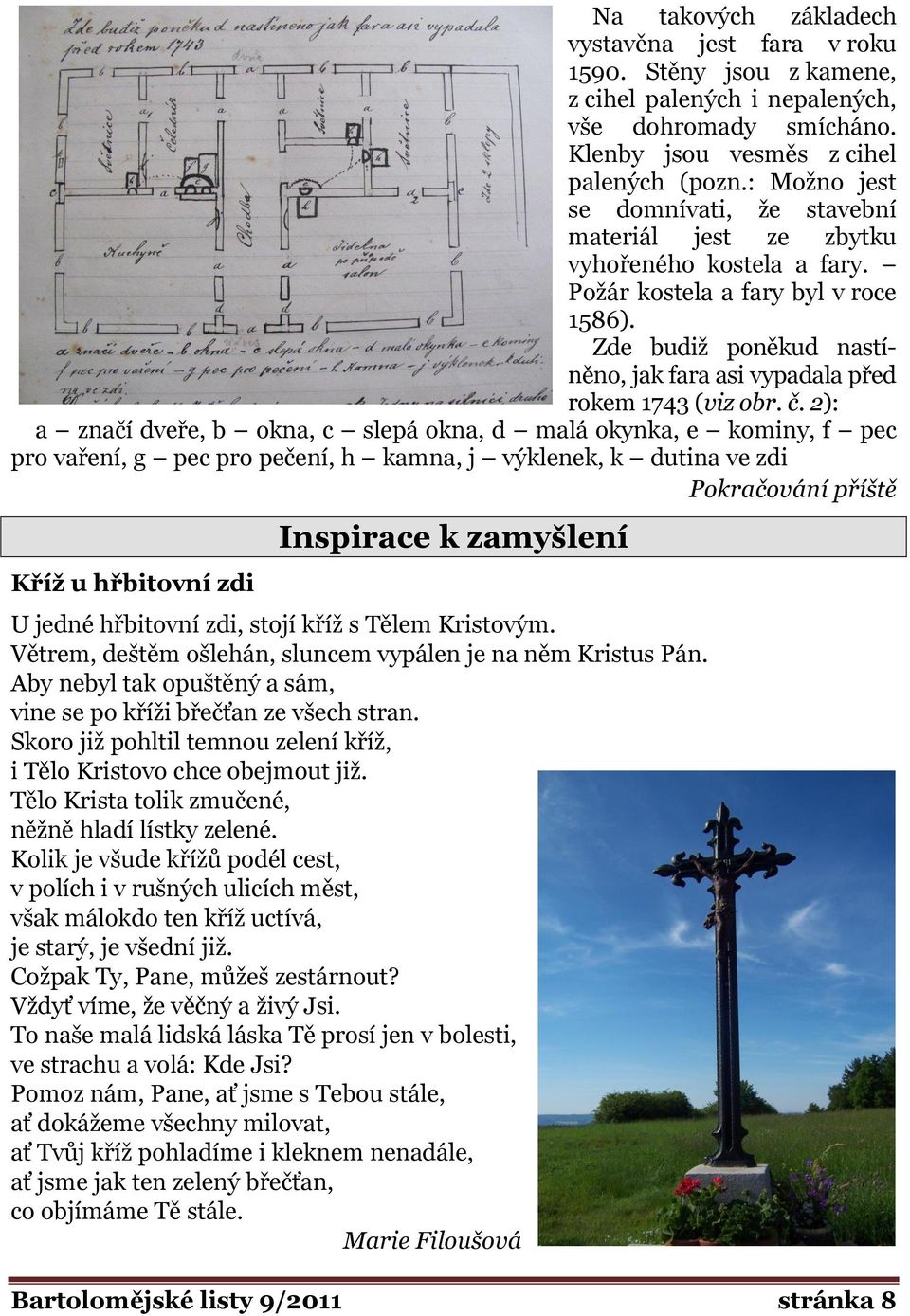 Zde budiž poněkud nastíněno, jak fara asi vypadala před rokem 1743 (viz obr. č.
