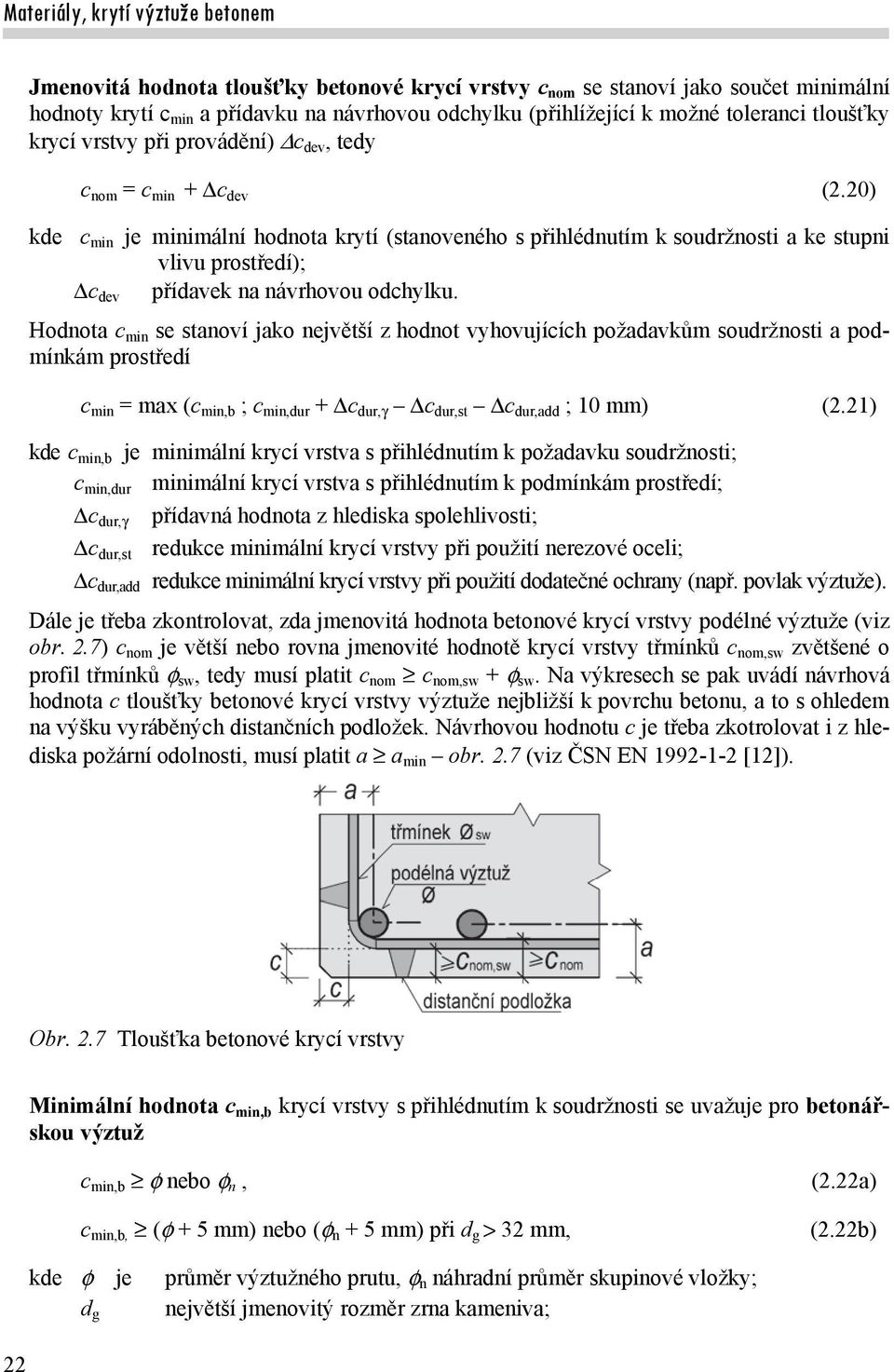 Hodnota c min se stanoví jako největší z hodnot vyhovujících požadavkům soudržnosti a podmínkám prostředí c min = max (c min,b ; c min,dur + c dur, c dur,st c dur,add ; 10 mm) (2.