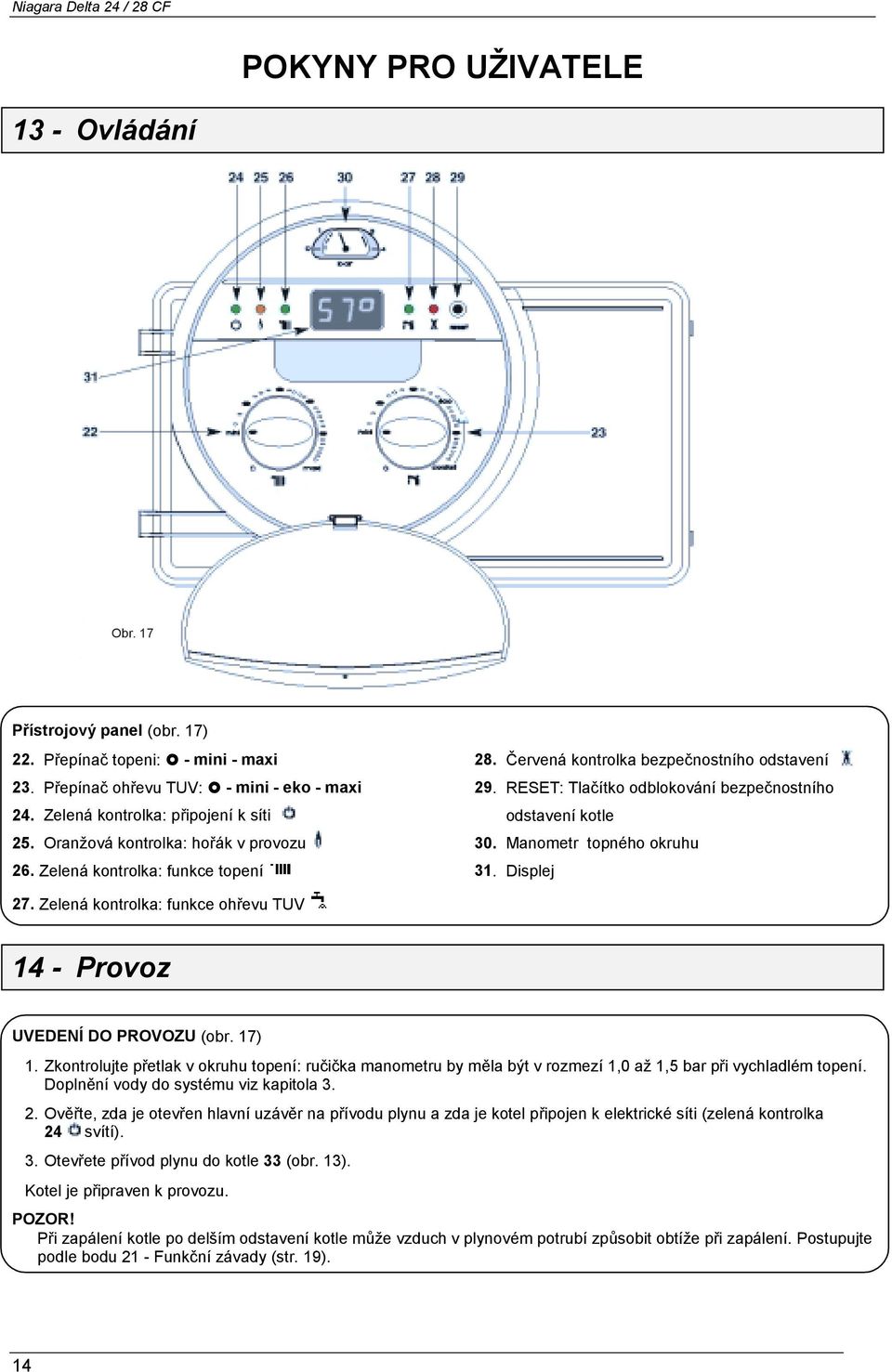 Manometr topného okruhu 31. Displej 27. Zelená kontrolka: funkce ohřevu TUV 14 - Provoz UVEDENÍ DO PROVOZU (obr. 17) 1.