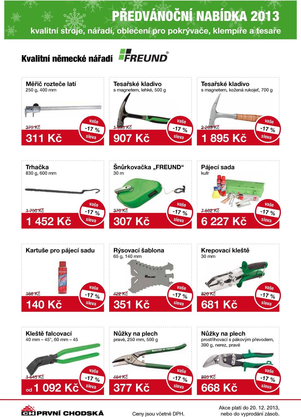 Kč Kartuše pro pájecí sadu Rýsovací šablona 65 g, 140 mm Krepovací kleště 30 mm 168 Kč 140 Kč 422 Kč 351 Kč 820 Kč 681 Kč Kleště falcovací 40 mm 45, 60 mm