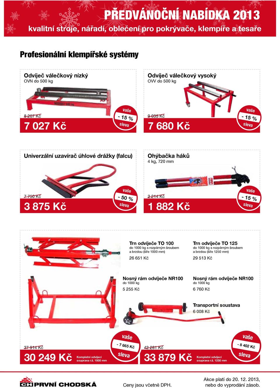 mm) 26 651 Kč Trn odvíječe TO 125 do 1000 kg s rozpěrným šroubem a brzdou (šíře 1250 mm) 29 513 Kč Nosný rám odvíječe NR100 do 1000 kg 5 255 Kč Nosný rám odvíječe NR100 do 1000