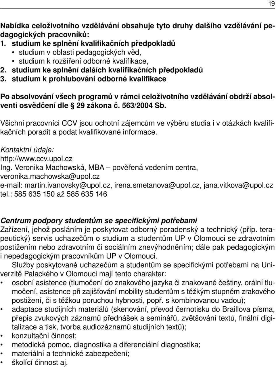 studium k prohlubování odborné kvalifikace Po absolvování všech programů v rámci celoživotního vzdělávání obdrží absolventi osvědčení dle 29 zákona č. 563/2004 Sb.