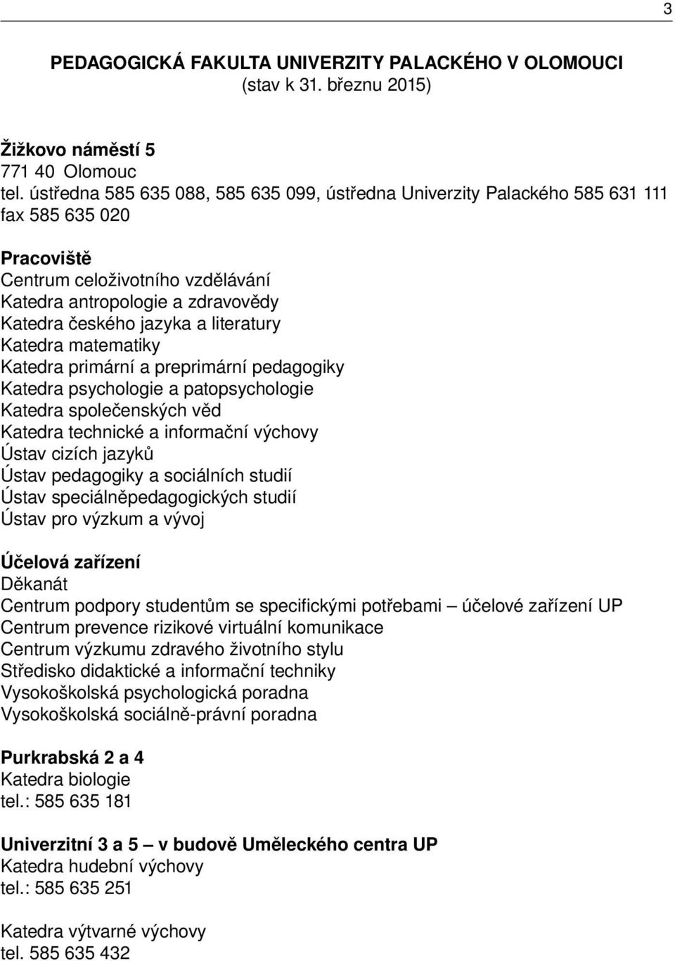 literatury Katedra matematiky Katedra primární a preprimární pedagogiky Katedra psychologie a patopsychologie Katedra společenských věd Katedra technické a informační výchovy Ústav cizích jazyků