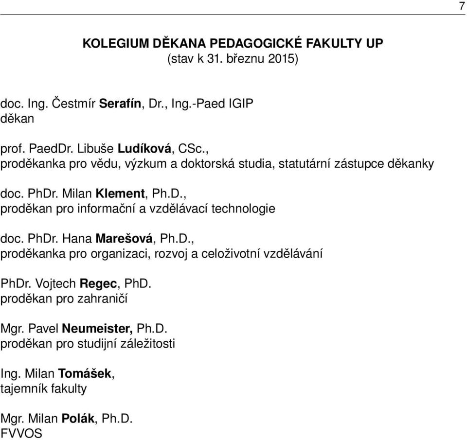 . Milan Klement, Ph.D., proděkan pro informační a vzdělávací technologie doc. PhDr. Hana Marešová, Ph.D., proděkanka pro organizaci, rozvoj a celoživotní vzdělávání PhDr.