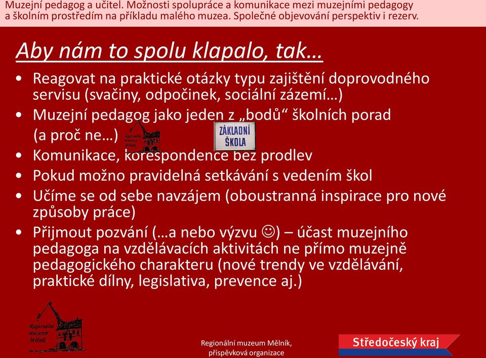 vedením škol Učíme se od sebe navzájem (oboustranná inspirace pro nové způsoby práce) Přijmout pozvání ( a nebo výzvu ) účast muzejního