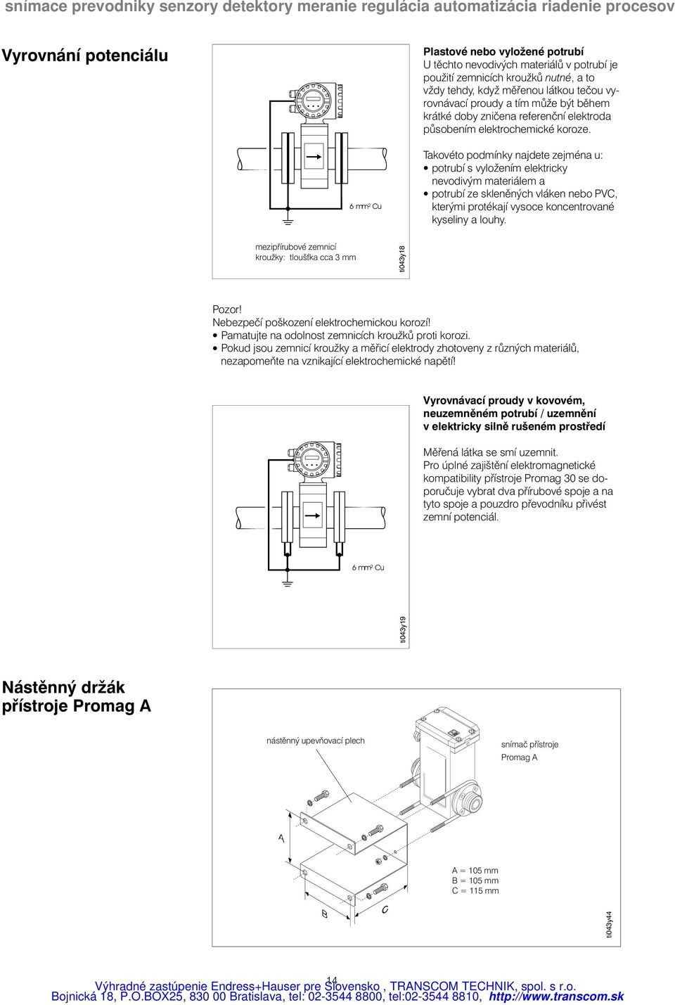 6mm²Cu Takovéto podmínky najdete zejména u: potrubí s vyložením elektricky nevodivým materiálem a potrubí ze skleněných vláken nebo PVC, kterými protékají vysoce koncentrované kyseliny a louhy.