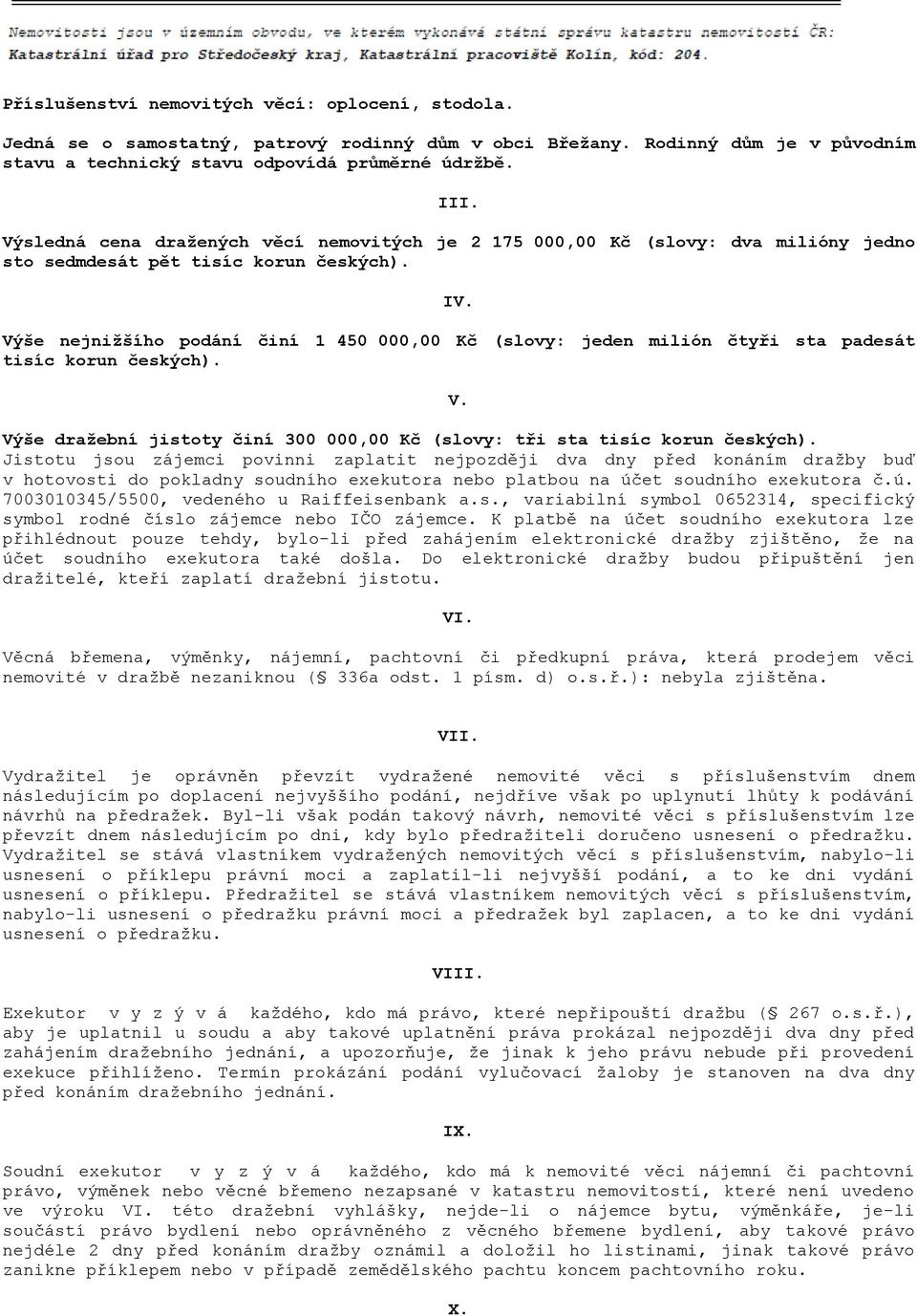 Výše nejnižšího podání činí 1 450 000,00 Kč (slovy: jeden milión čtyři sta padesát tisíc korun českých). V. Výše dražební jistoty činí 300 000,00 Kč (slovy: tři sta tisíc korun českých).