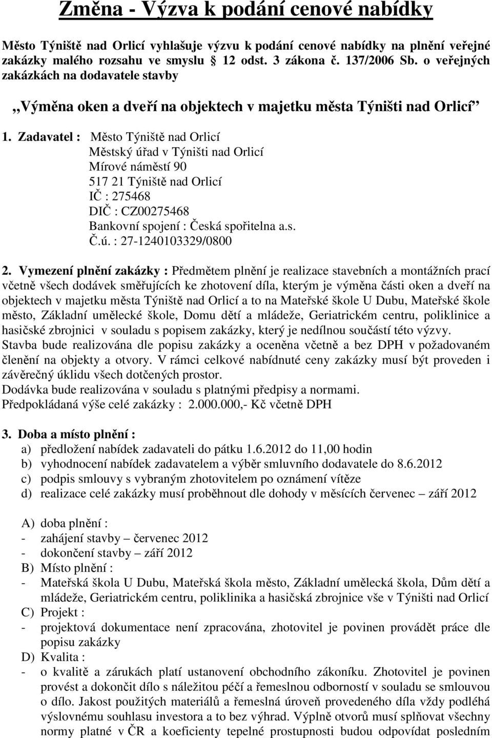 Zadavatel : Město Týniště nad Orlicí Městský úřad v Týništi nad Orlicí Mírové náměstí 90 517 21 Týniště nad Orlicí IČ : 275468 DIČ : CZ00275468 Bankovní spojení : Česká spořitelna a.s. Č.ú. : 27-1240103329/0800 2.