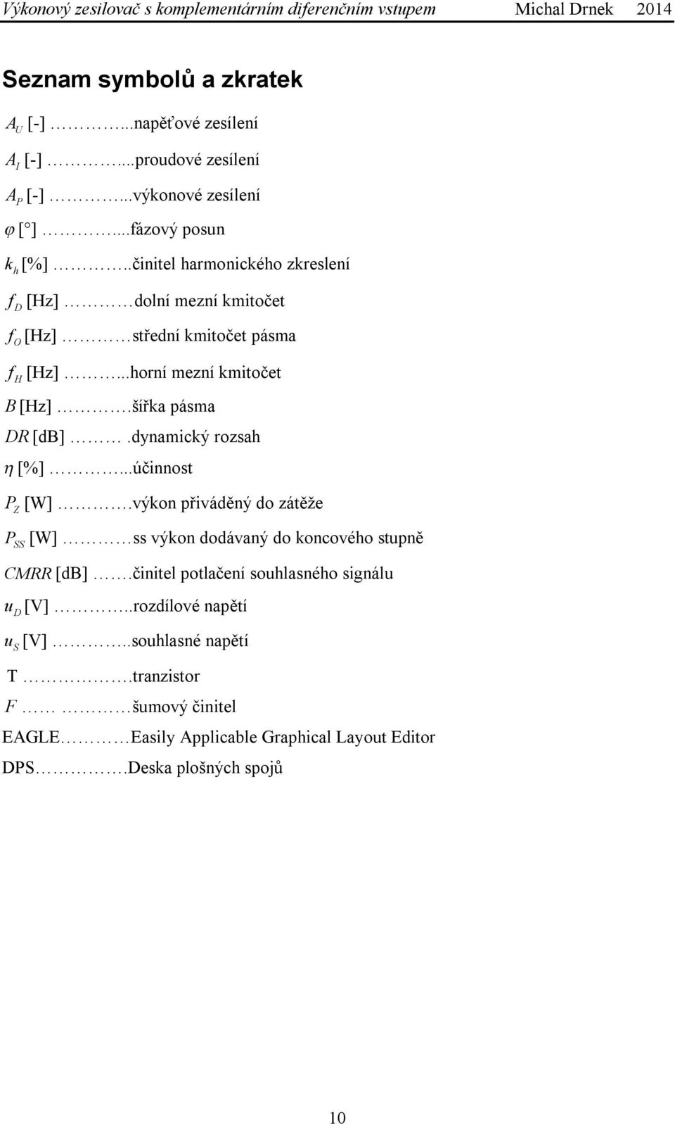 ..horní mezní kmitočet B [Hz].šířka pásma D [db].dynamický rozsah [%]...účinnost P Z [W].