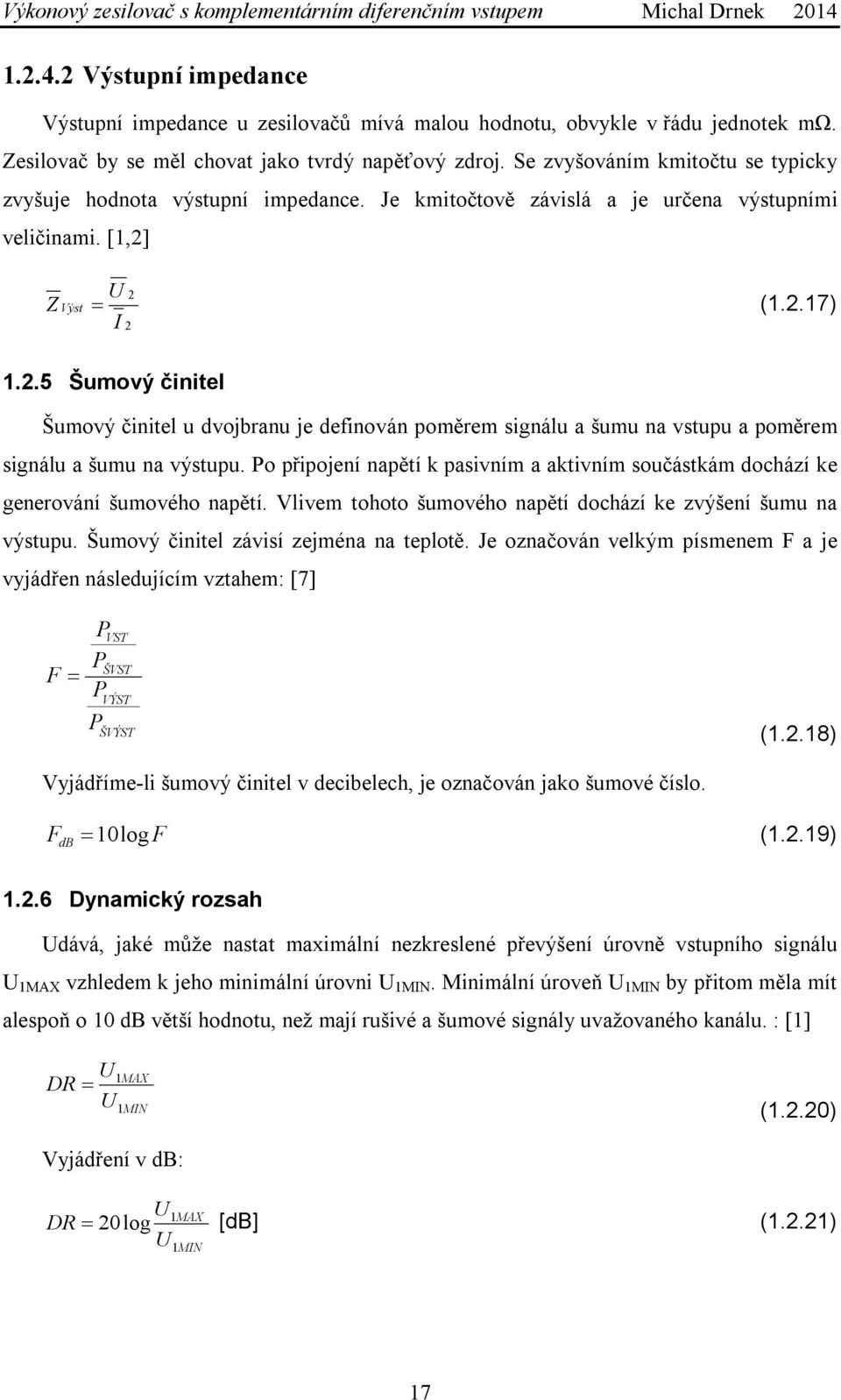 .5 Šumový činitel Šumový činitel u dvojbranu je definován poměrem signálu a šumu na vstupu a poměrem signálu a šumu na výstupu.