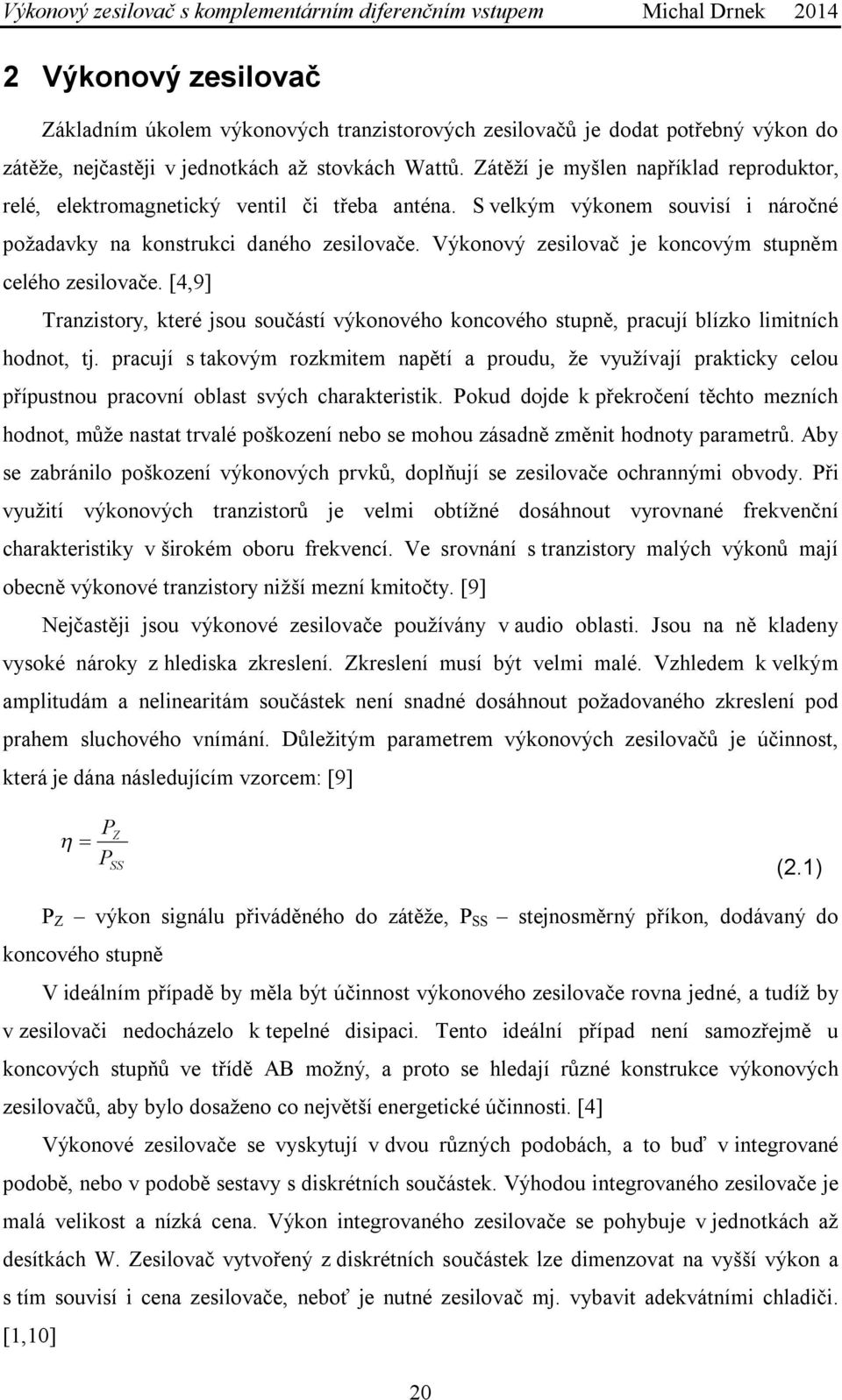 Výkonový zesilovač je koncovým stupněm celého zesilovače. [4,9] Tranzistory, které jsou součástí výkonového koncového stupně, pracují blízko limitních hodnot, tj.