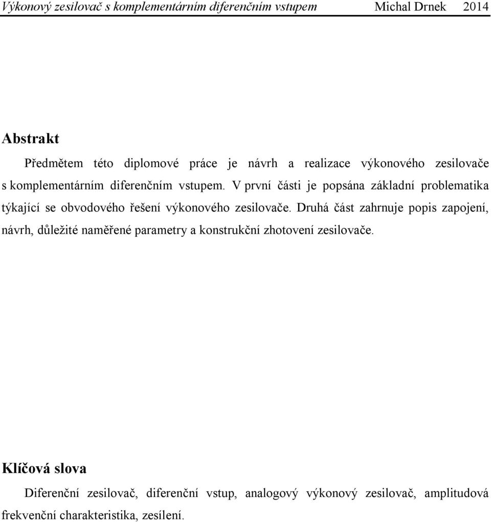 V první části je popsána základní problematika týkající se obvodového řešení výkonového zesilovače.