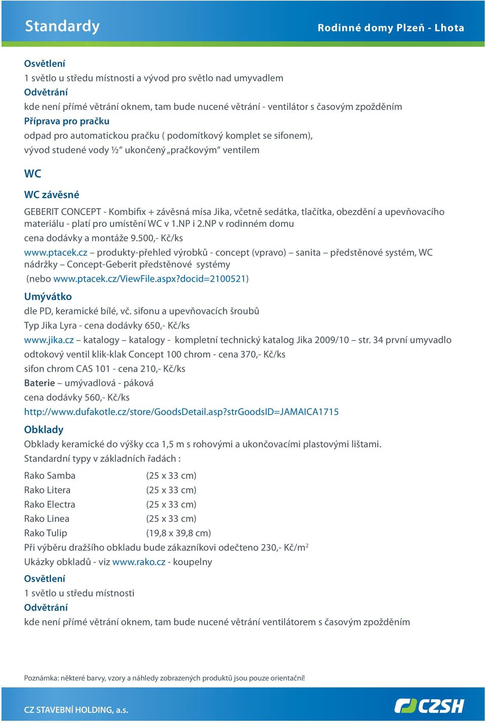 obezdění a upevňovacího materiálu - platí pro umístění WC v 1.NP i 2.NP v rodinném domu cena dodávky a montáže 9.500,- Kč/ks www.ptacek.
