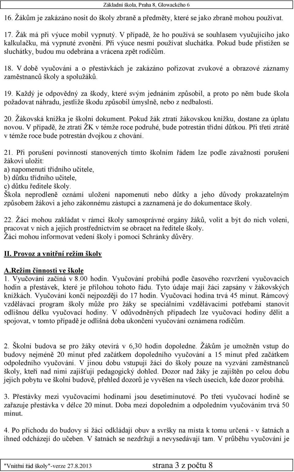 18. V době vyučování a o přestávkách je zakázáno pořizovat zvukové a obrazové záznamy zaměstnanců školy a spolužáků. 19.