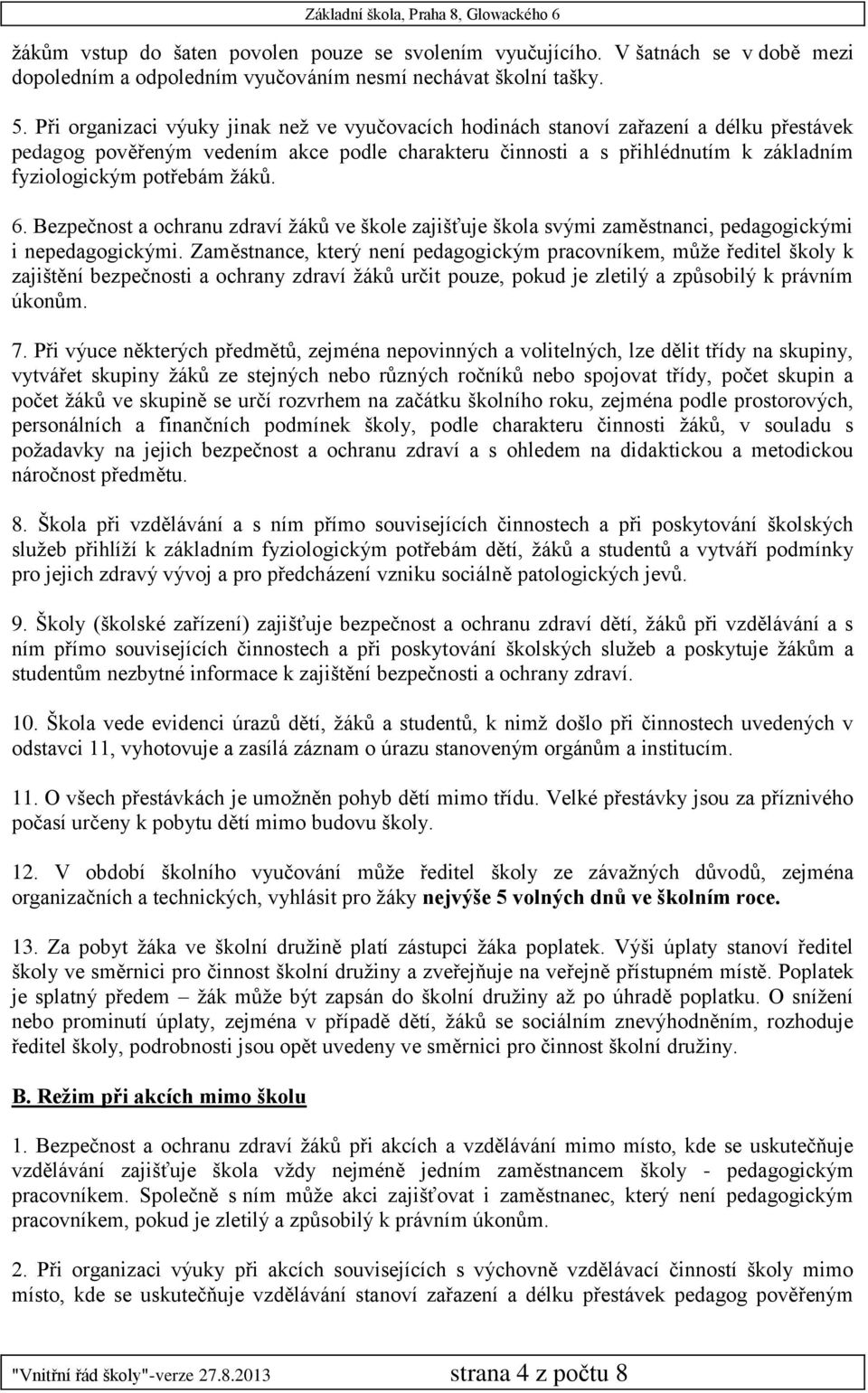 žáků. 6. Bezpečnost a ochranu zdraví žáků ve škole zajišťuje škola svými zaměstnanci, pedagogickými i nepedagogickými.