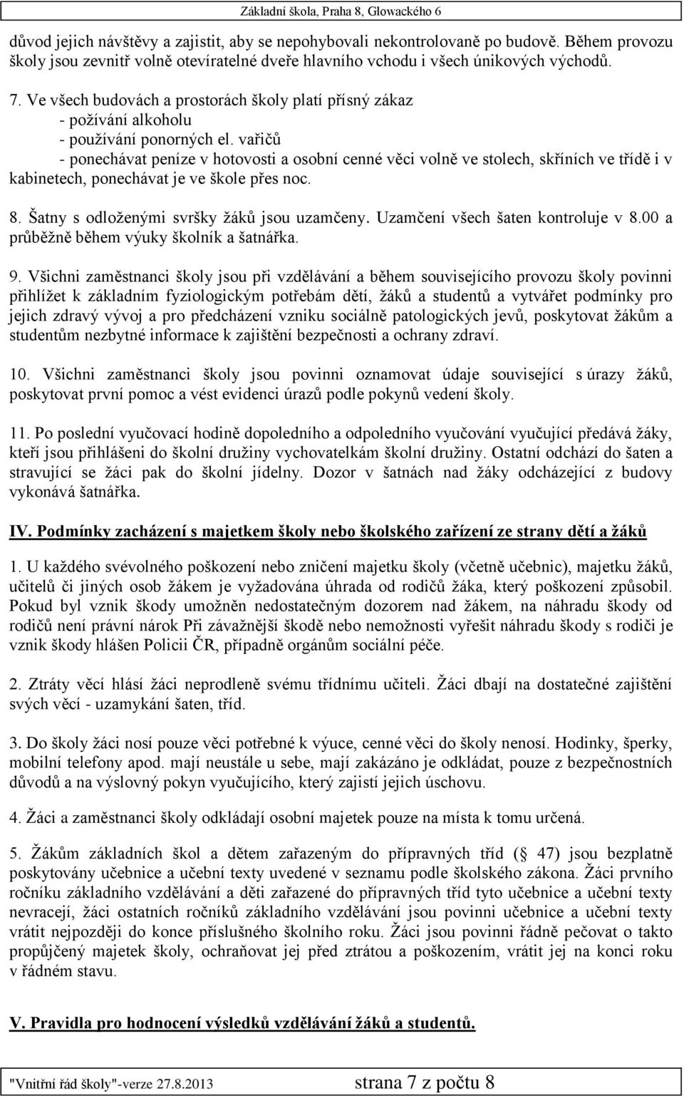 vařičů - ponechávat peníze v hotovosti a osobní cenné věci volně ve stolech, skříních ve třídě i v kabinetech, ponechávat je ve škole přes noc. 8. Šatny s odloženými svršky žáků jsou uzamčeny.