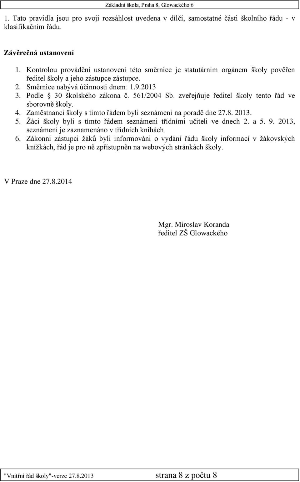 561/2004 Sb. zveřejňuje ředitel školy tento řád ve sborovně školy. 4. Zaměstnanci školy s tímto řádem byli seznámeni na poradě dne 27.8. 2013. 5.