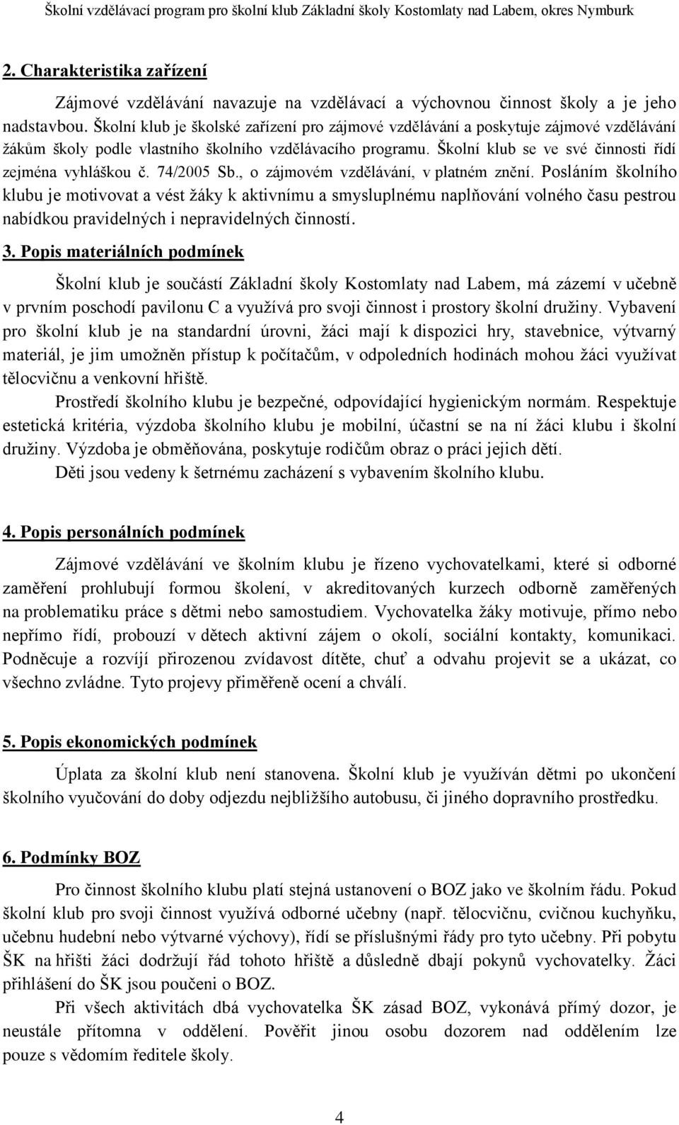 Školní klub se ve své činnosti řídí zejména vyhláškou č. 74/2005 Sb., o zájmovém vzdělávání, v platném znění.