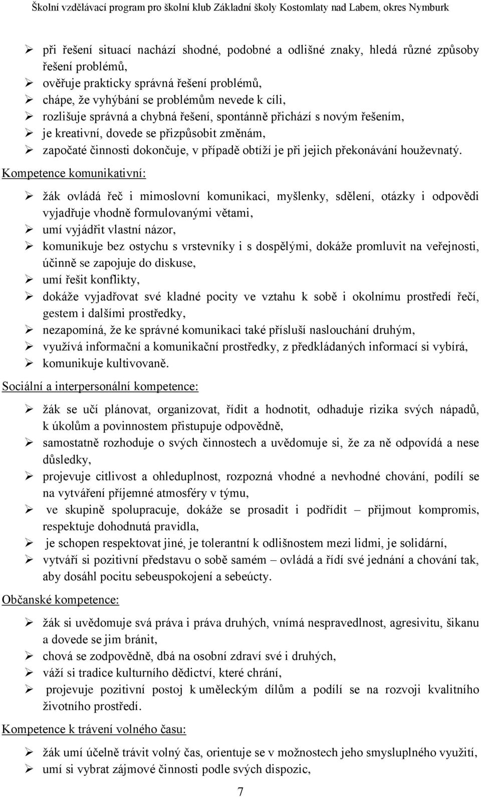 Kompetence komunikativní: ţák ovládá řeč i mimoslovní komunikaci, myšlenky, sdělení, otázky i odpovědi vyjadřuje vhodně formulovanými větami, umí vyjádřit vlastní názor, komunikuje bez ostychu s