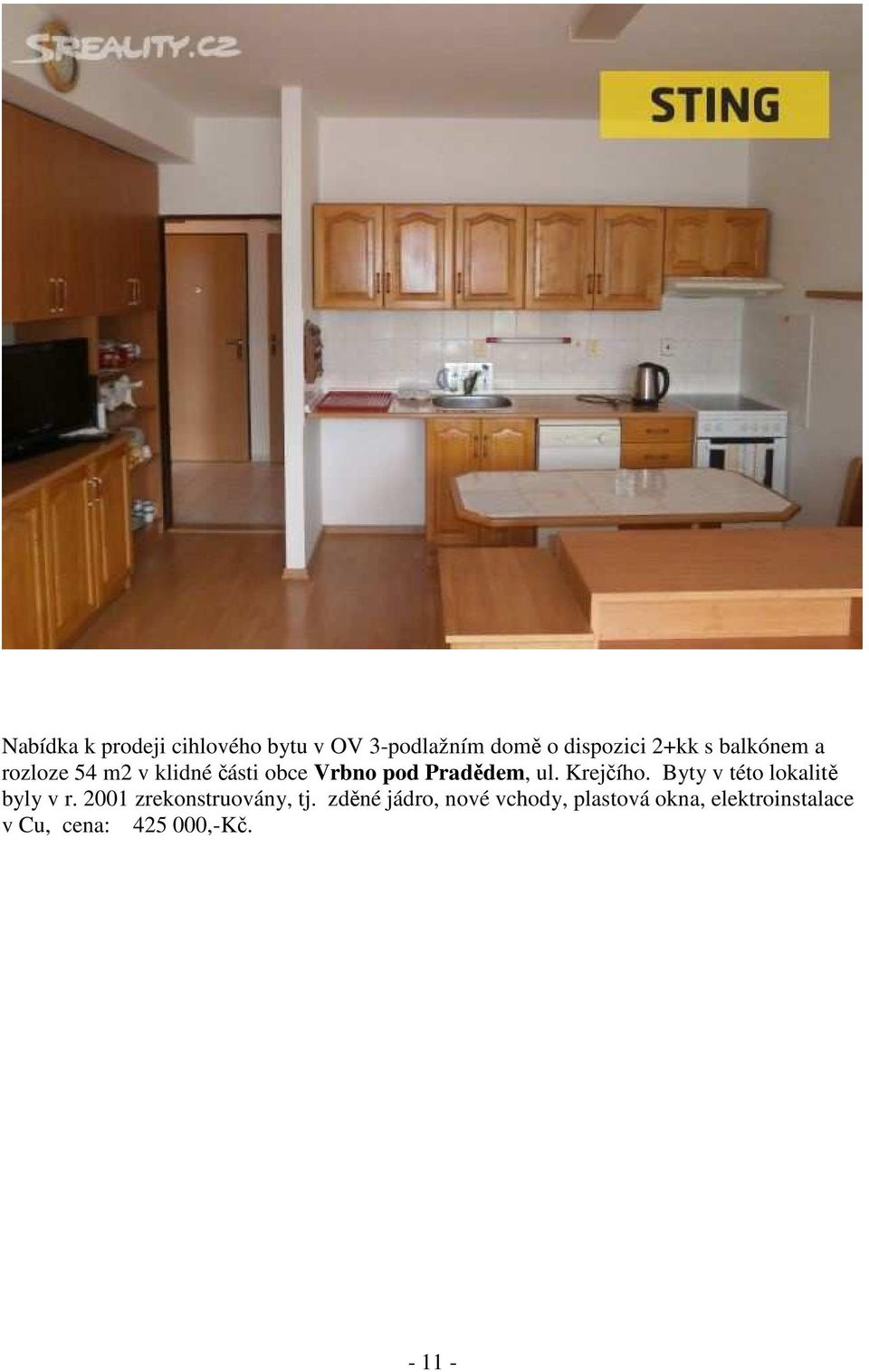 Krejčího. Byty v této lokalitě byly v r. 2001 zrekonstruovány, tj.