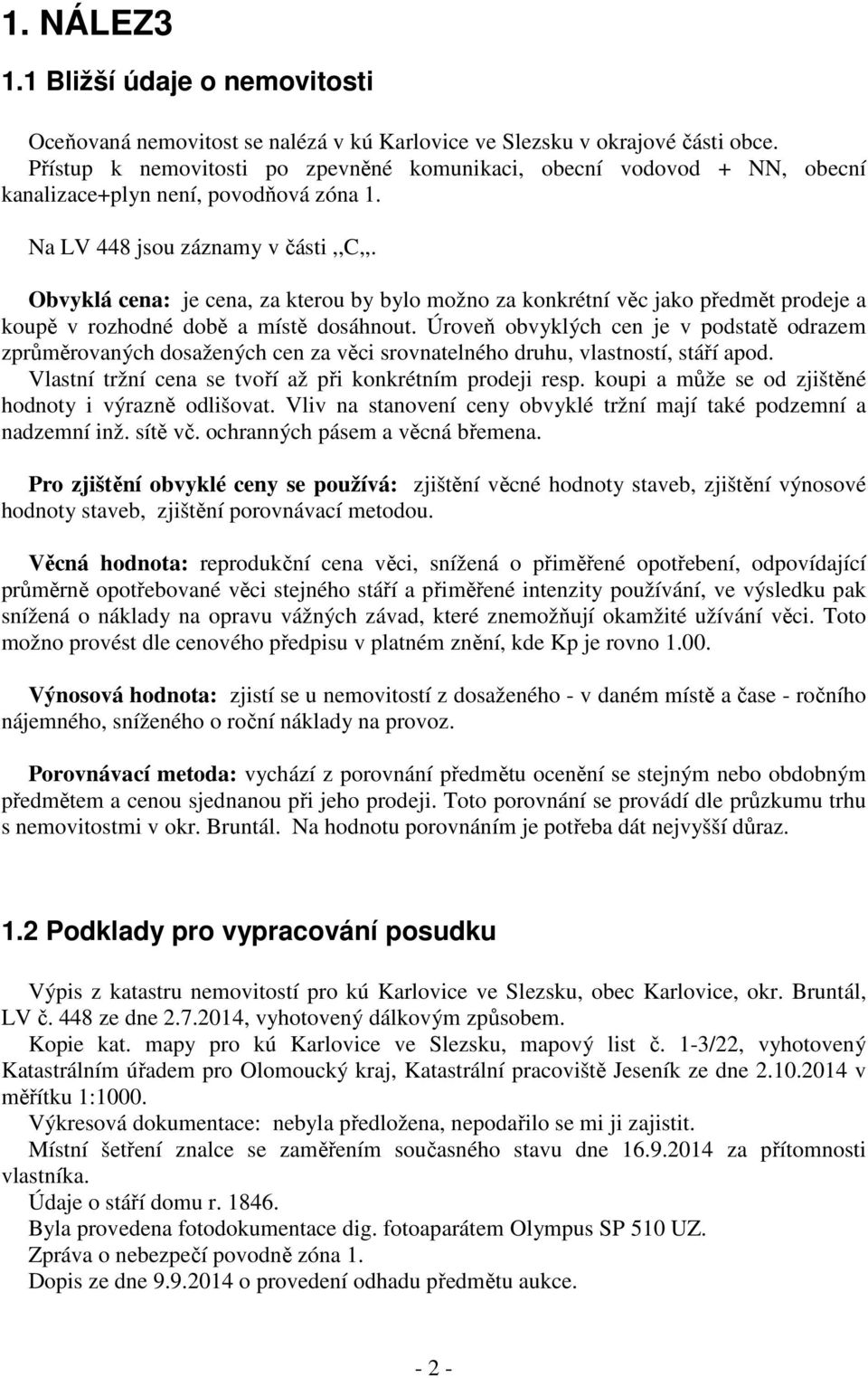 Obvyklá cena: je cena, za kterou by bylo možno za konkrétní věc jako předmět prodeje a koupě v rozhodné době a místě dosáhnout.