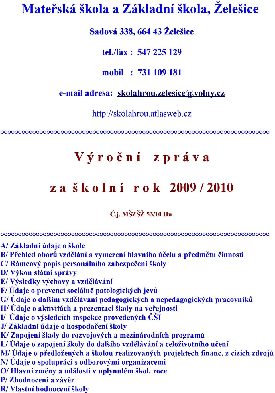 MŠZŠŽ 53/10 Hu A/ Základní údaje o škole B/ Přehled oborů vzdělání a vymezení hlavního účelu a předmětu činnosti C/ Rámcový popis personálního zabezpečení školy D/ Výkon státní správy E/ Výsledky
