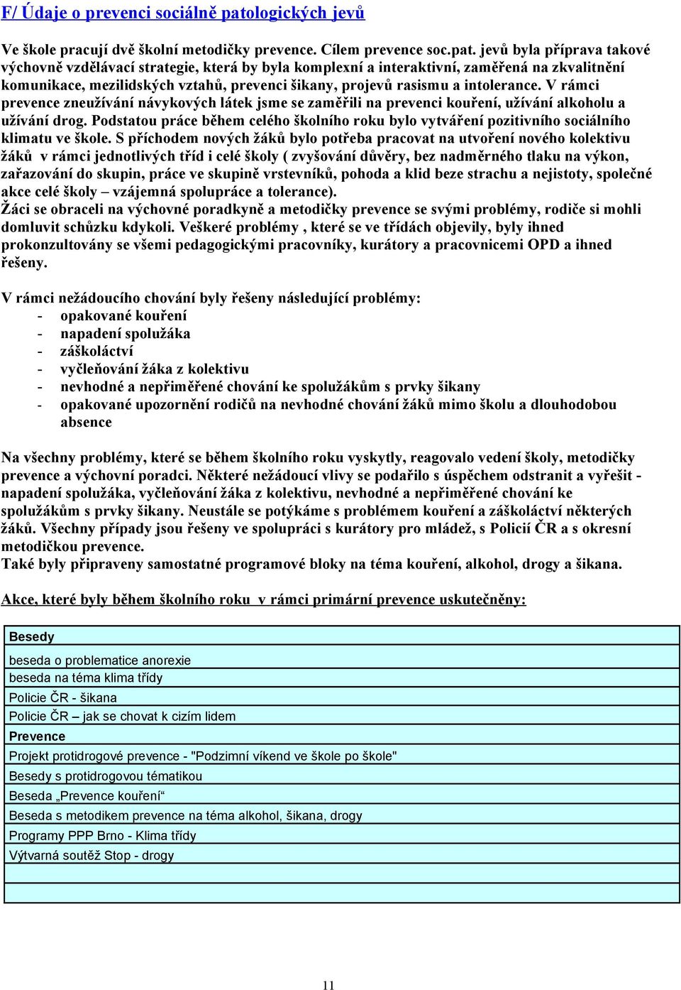 jevů byla příprava takové výchovně vzdělávací strategie, která by byla komplexní a interaktivní, zaměřená na zkvalitnění komunikace, mezilidských vztahů, prevenci šikany, projevů rasismu a
