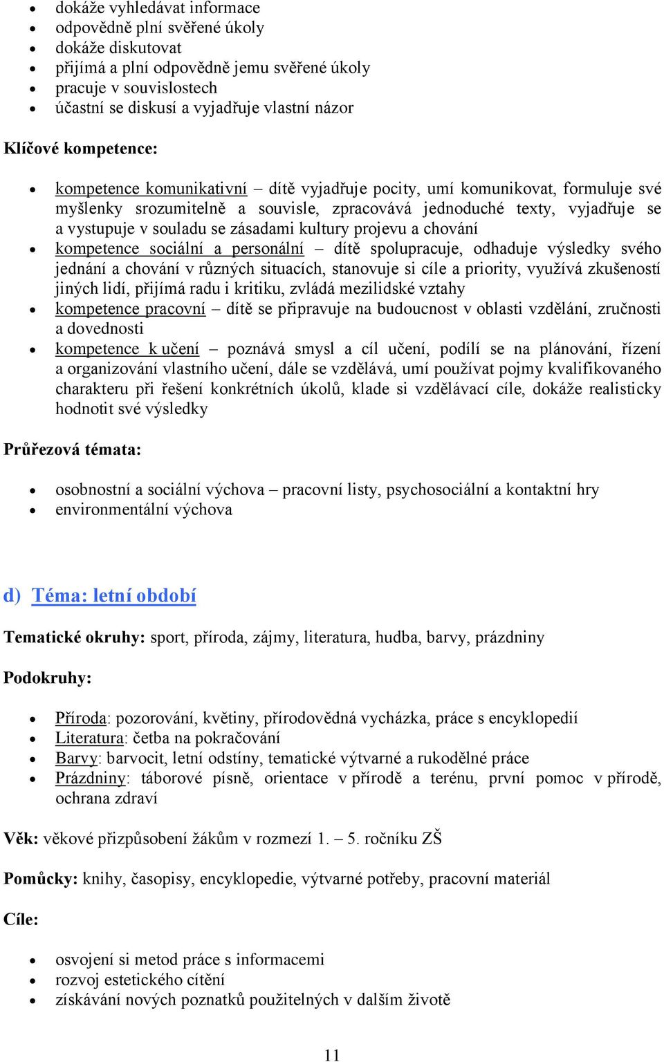 chvání kmpetence sciální a persnální dítě splupracuje, dhaduje výsledky svéh jednání a chvání v různých situacích, stanvuje si cíle a pririty, využívá zkušenstí jiných lidí, přijímá radu i kritiku,