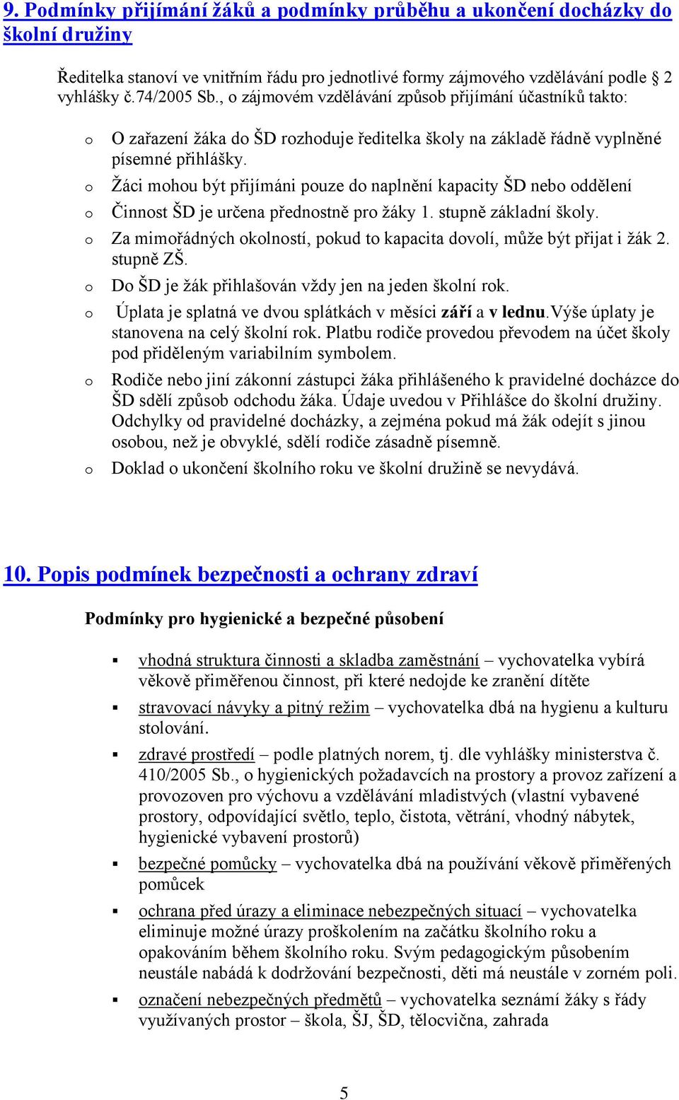 Žáci mhu být přijímáni puze d naplnění kapacity ŠD neb ddělení Činnst ŠD je určena přednstně pr žáky 1. stupně základní škly. Za mimřádných klnstí, pkud t kapacita dvlí, může být přijat i žák 2.