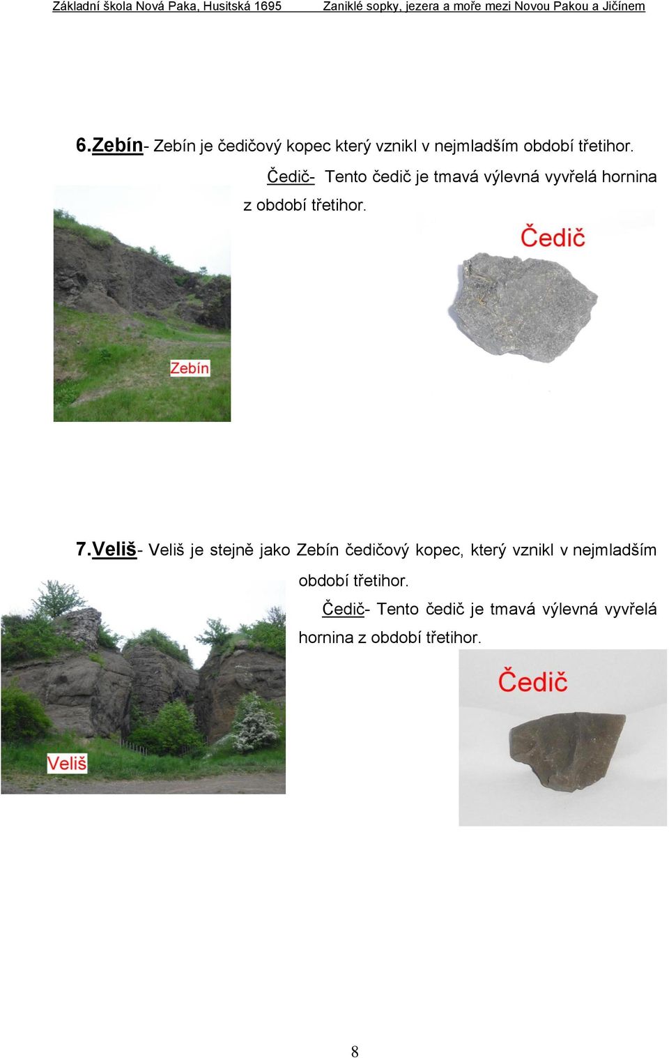 Veliš- Veliš je stejně jako Zebín čedičový kopec, který vznikl v nejmladším