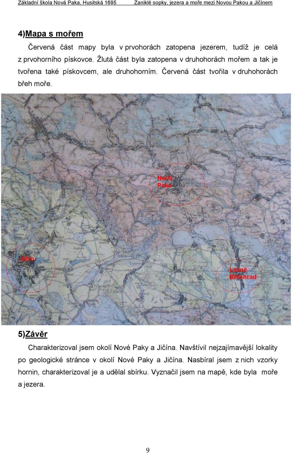 Červená část tvořila v druhohorách břeh moře. 5)Závěr Charakterizoval jsem okolí Nové Paky a Jičína.