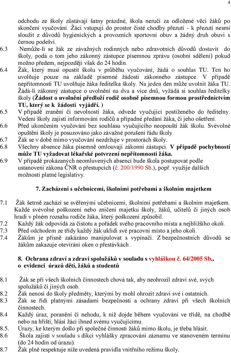 3 Nemůže-li se žák ze závažných rodinných nebo zdravotních důvodů dostavit do školy, podá o tom jeho zákonný zástupce písemnou zprávu (osobní sdělení) pokud možno předem, nejpozději však do 24 hodin.