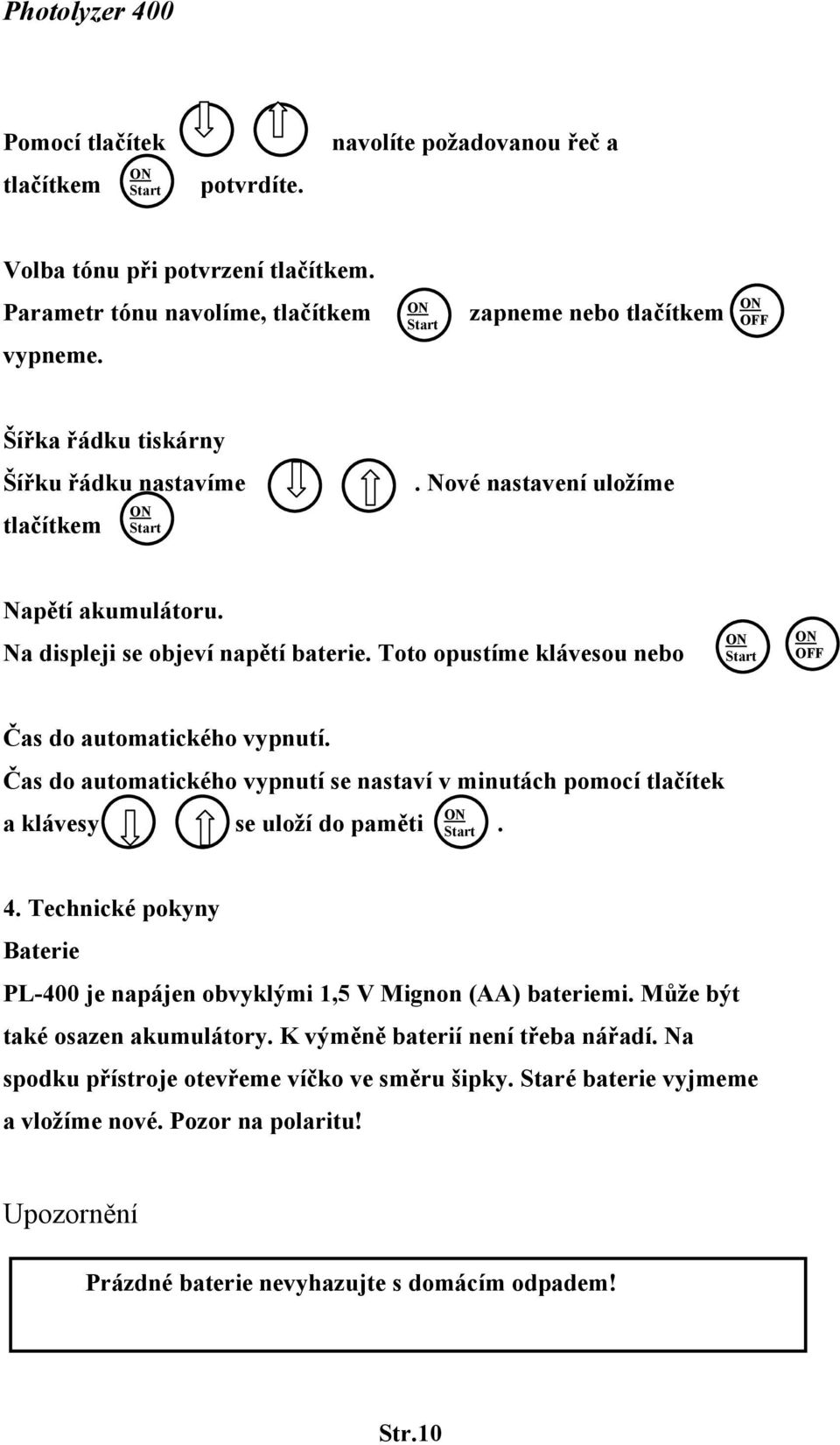 Toto opustíme klávesou nebo OFF Čas do automatického vypnutí. Čas do automatického vypnutí se nastaví v minutách pomocí tlačítek a klávesy se uloží do paměti. 4.