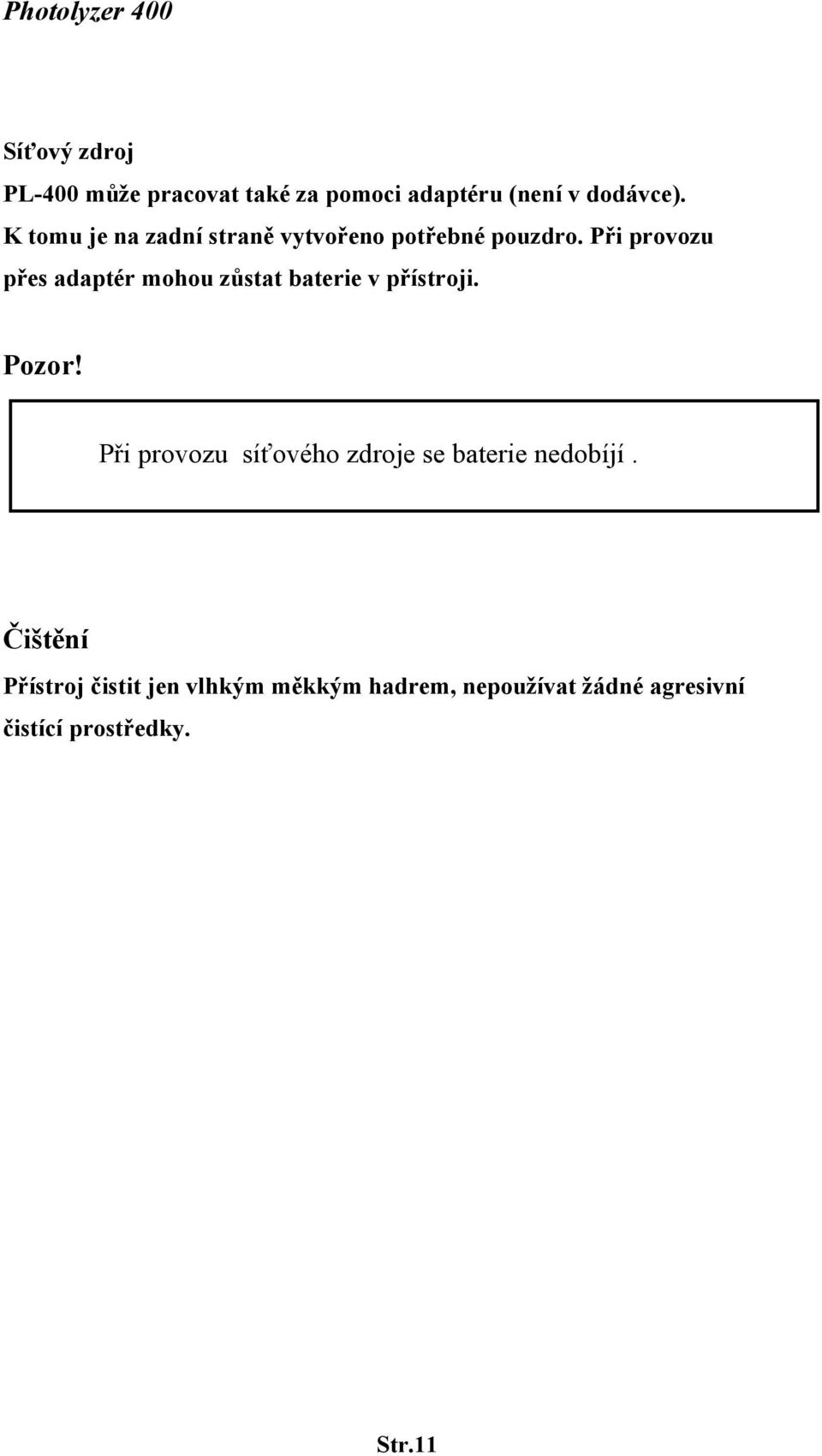 Při provozu přes adaptér mohou zůstat baterie v přístroji. Pozor!