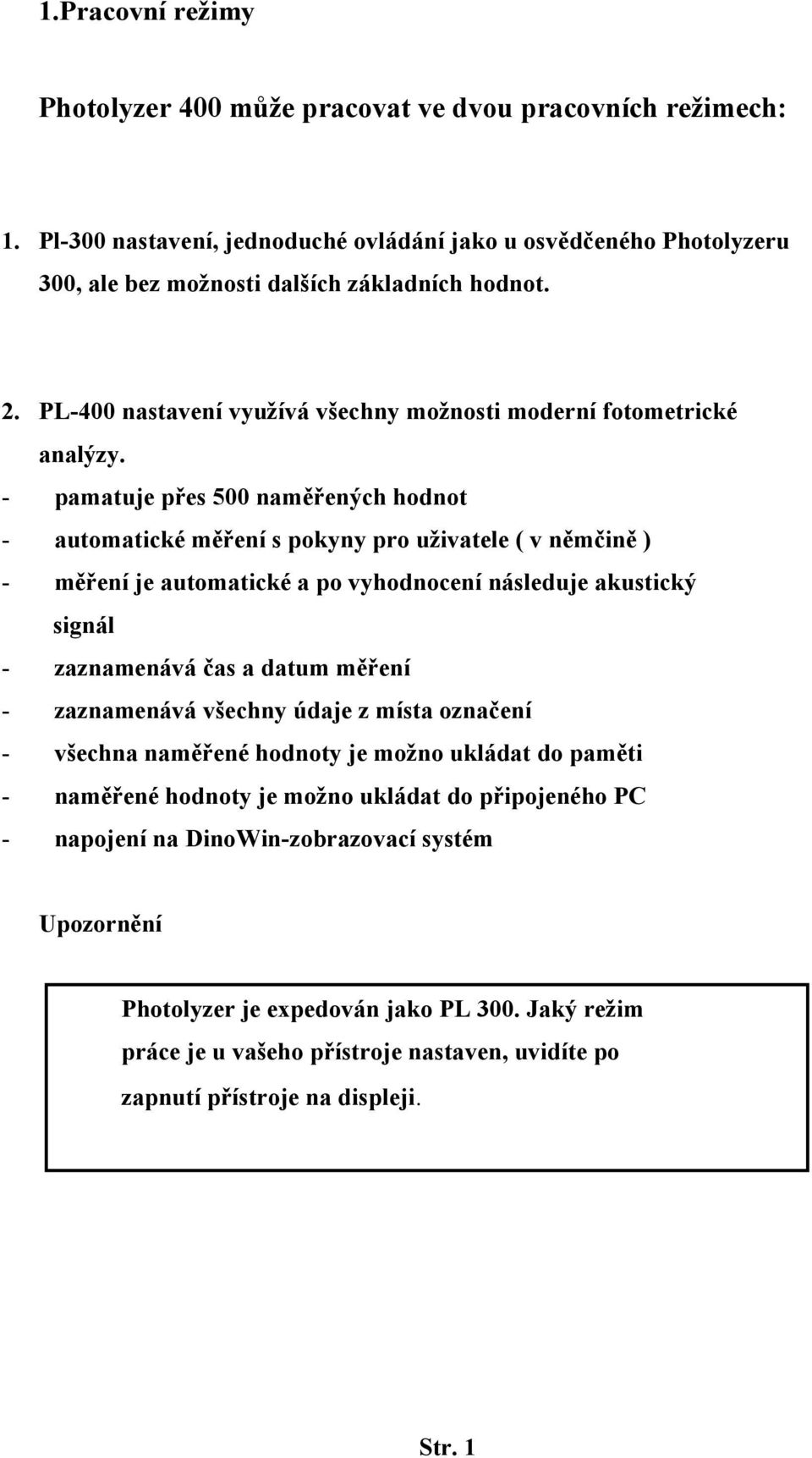 - pamatuje přes 500 naměřených hodnot - automatické měření s pokyny pro uživatele ( v němčině ) - měření je automatické a po vyhodnocení následuje akustický signál - zaznamenává čas a datum měření -