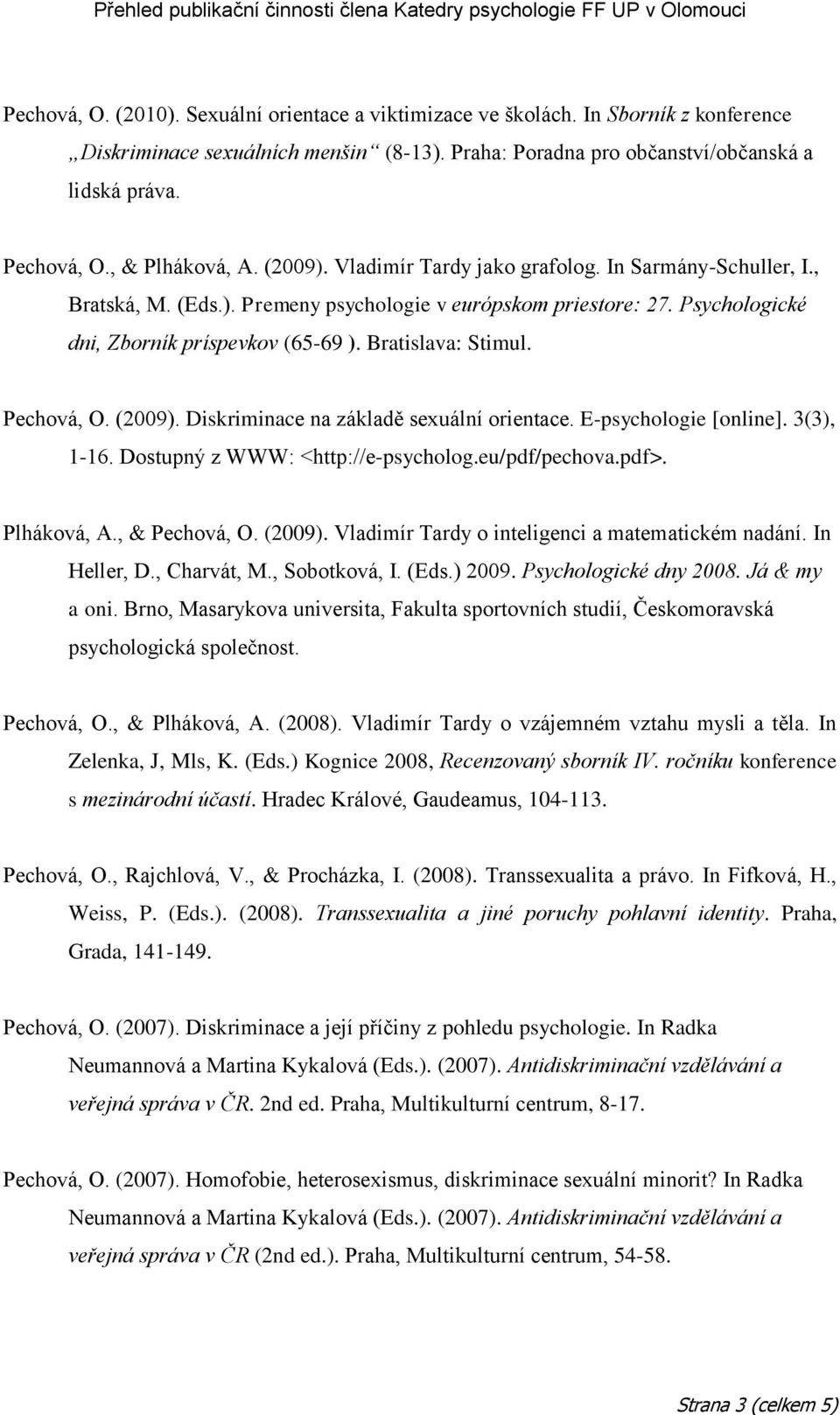 Bratislava: Stimul. Pechová, O. (2009). Diskriminace na základě sexuální orientace. E-psychologie [online]. 3(3), 1-16. Dostupný z WWW: <http://e-psycholog.eu/pdf/pechova.pdf>. Plháková, A.