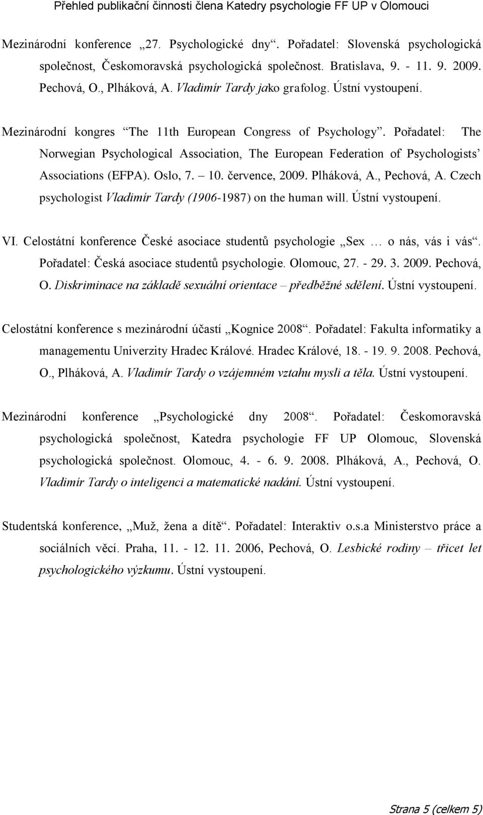 Pořadatel: The Norwegian Psychological Association, The European Federation of Psychologists Associations (EFPA). Oslo, 7. 10. července, 2009. Plháková, A., Pechová, A.