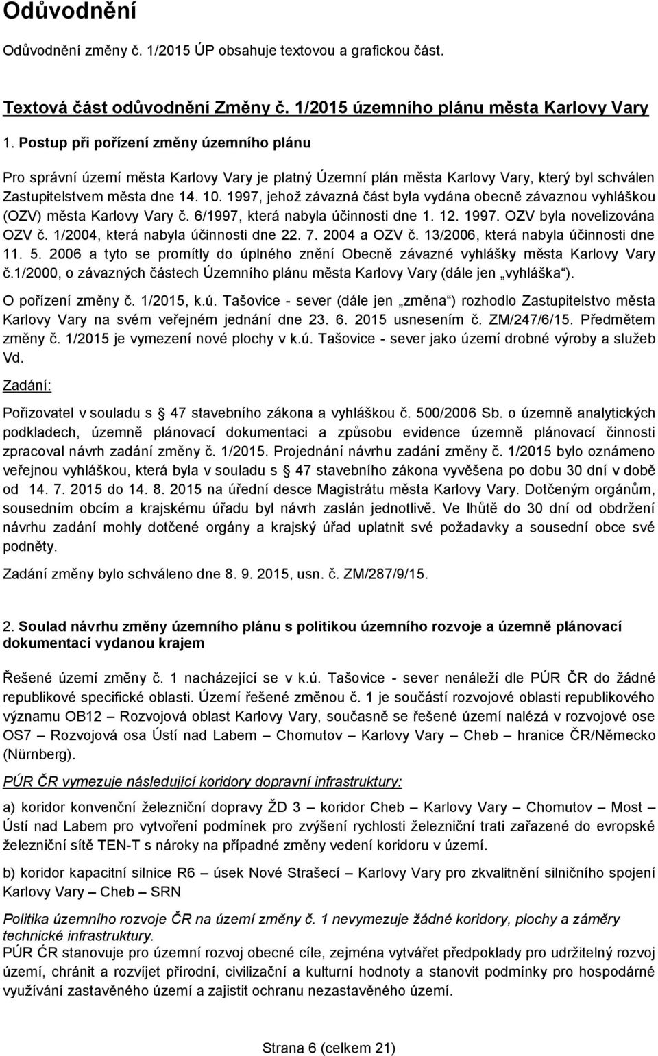 1997, jehož závazná část byla vydána obecně závaznou vyhláškou (OZV) města Karlovy Vary č. 6/1997, která nabyla účinnosti dne 1. 12. 1997. OZV byla novelizována OZV č.