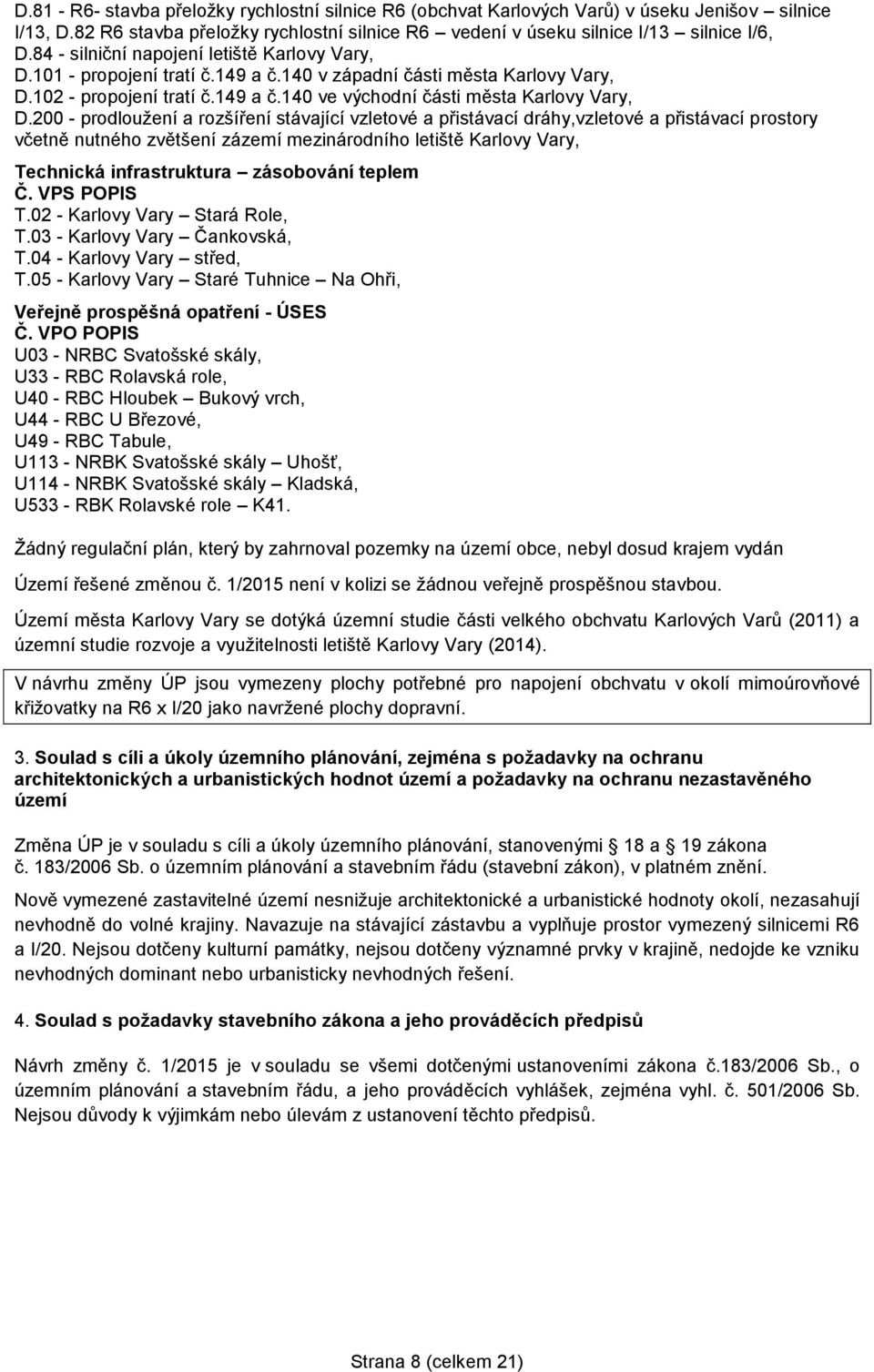 200 - prodloužení a rozšíření stávající vzletové a přistávací dráhy,vzletové a přistávací prostory včetně nutného zvětšení zázemí mezinárodního letiště Karlovy Vary, Technická infrastruktura