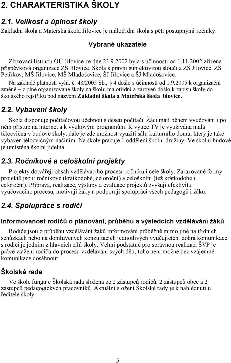 Škola s právní subjektivitou sloučila ZŠ Jílovice, ZŠ Petříkov, MŠ Jílovice, MŠ Mladošovice, ŠJ Jílovice a ŠJ Mladošovice. Na základě platnosti vyhl. č. 48/2005 Sb., 4 došlo s účinností od 1.9.