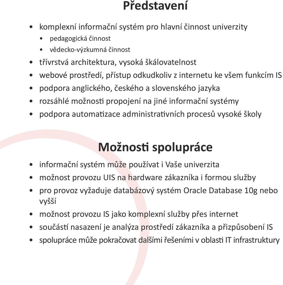 vysoké školy Možnosti spolupráce informační systém může používat i Vaše univerzita možnost provozu UIS na hardware zákazníka i formou služby pro provoz vyžaduje databázový systém Oracle Database