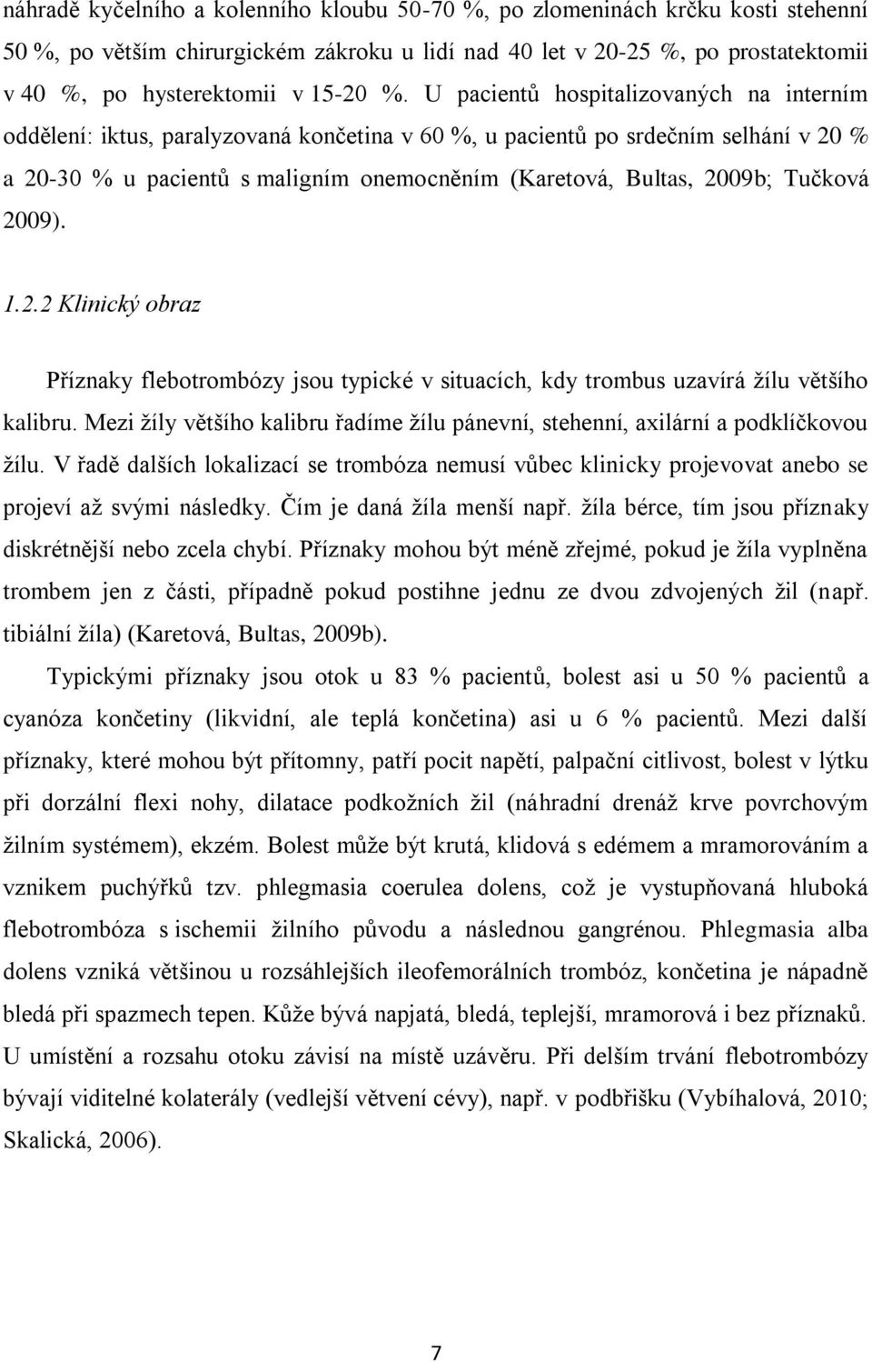 Tučková 2009). 1.2.2 Klinický obraz Příznaky flebotrombózy jsou typické v situacích, kdy trombus uzavírá žílu většího kalibru.