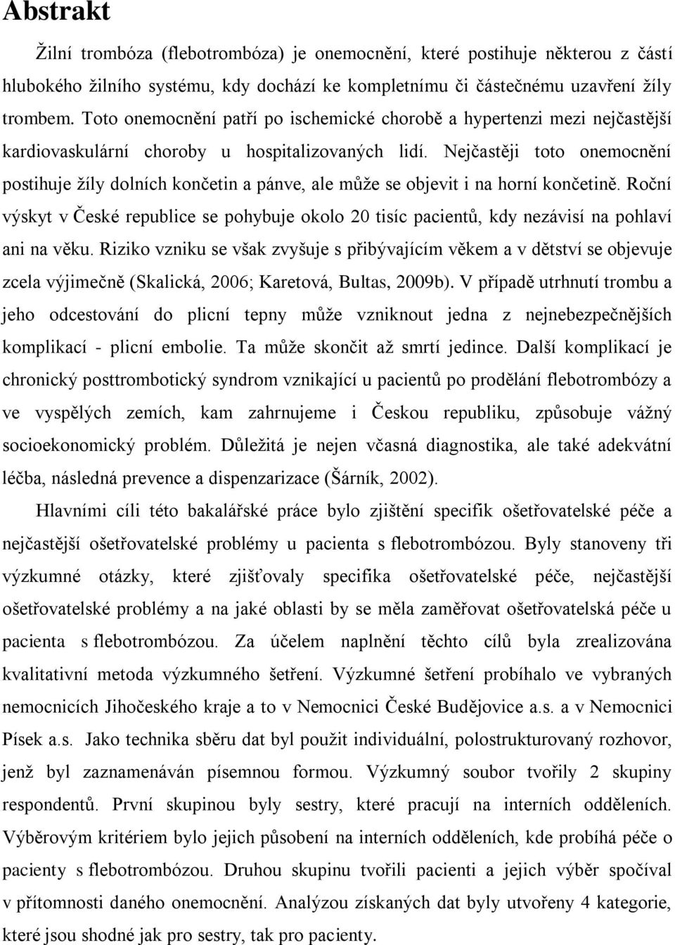 Nejčastěji toto onemocnění postihuje žíly dolních končetin a pánve, ale může se objevit i na horní končetině.
