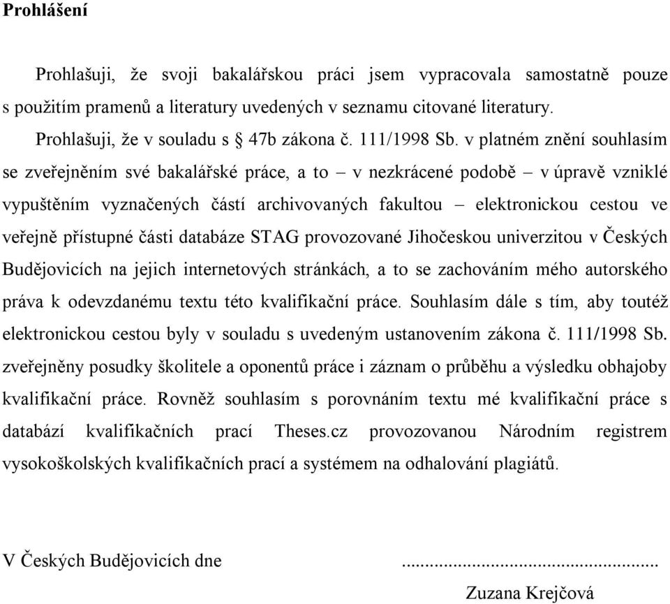 v platném znění souhlasím se zveřejněním své bakalářské práce, a to v nezkrácené podobě v úpravě vzniklé vypuštěním vyznačených částí archivovaných fakultou elektronickou cestou ve veřejně přístupné