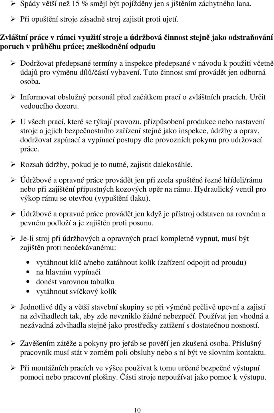 včetně údajů pro výměnu dílů/částí vybavení. Tuto činnost smí provádět jen odborná osoba. Informovat obslužný personál před začátkem prací o zvláštních pracích. Určit vedoucího dozoru.