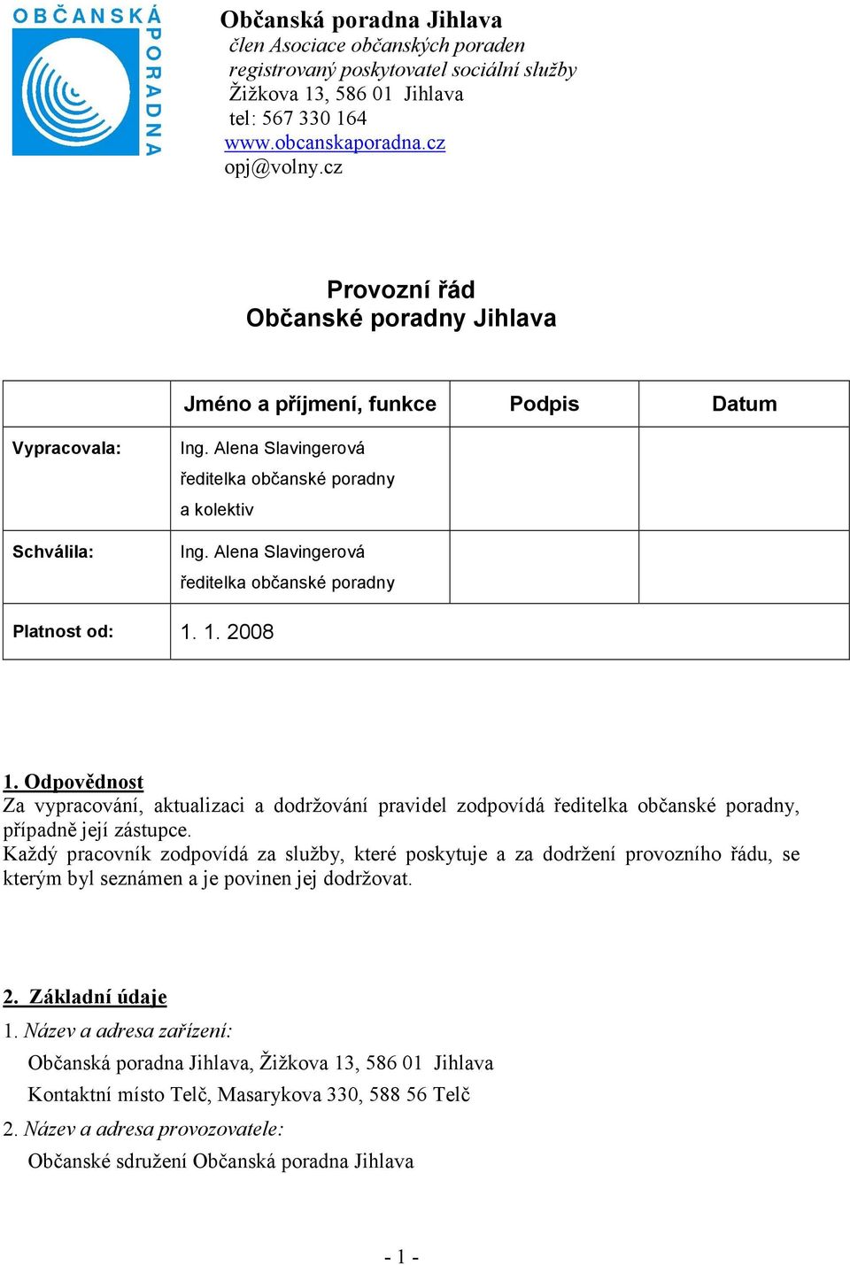 Alena Slavingerová ředitelka občanské poradny Platnost od: 1. 1. 2008 1. Odpovědnost Za vypracování, aktualizaci a dodržování pravidel zodpovídá ředitelka občanské poradny, případně její zástupce.