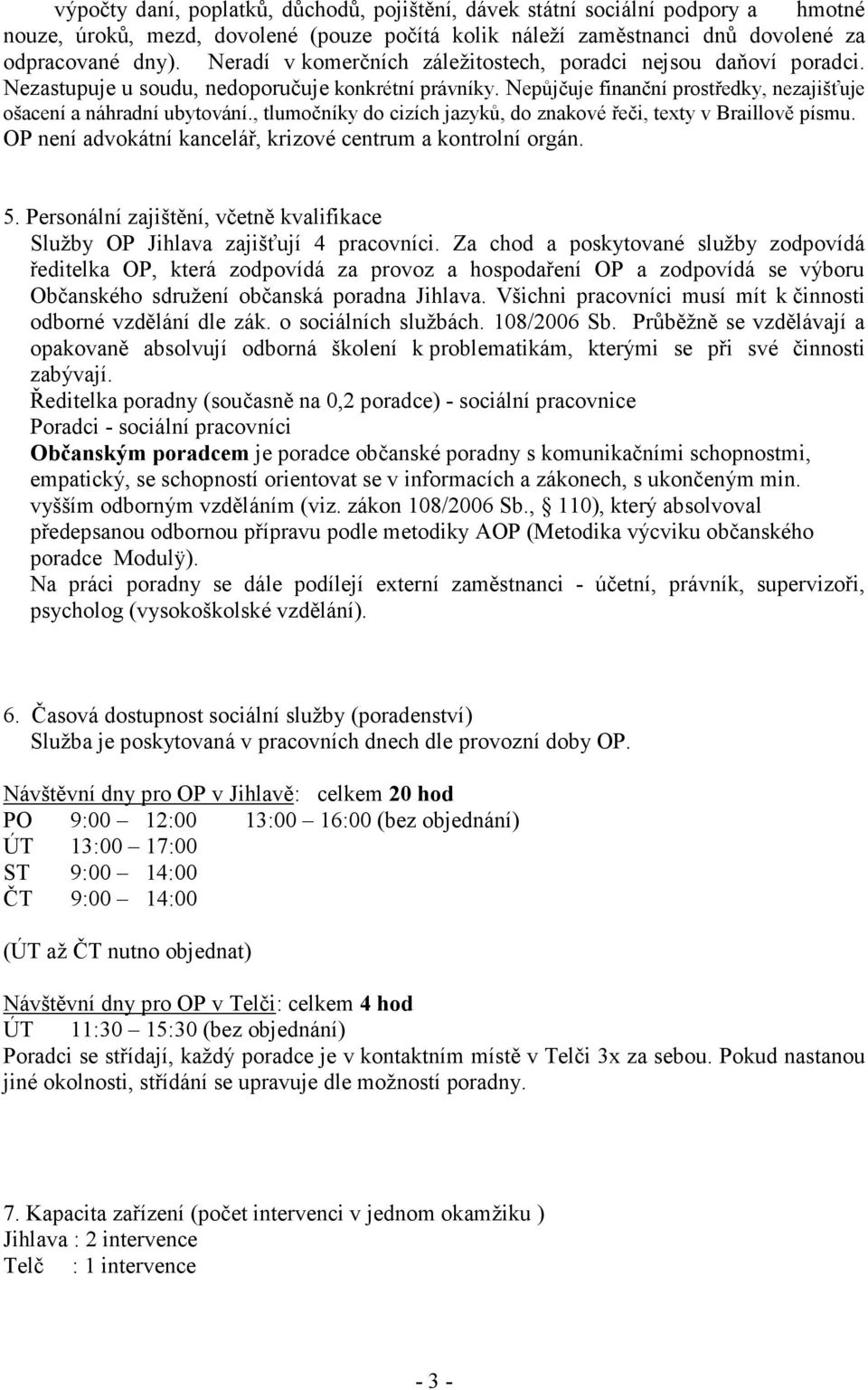 , tlumočníky do cizích jazyků, do znakové řeči, texty v Braillově písmu. OP není advokátní kancelář, krizové centrum a kontrolní orgán. 5.