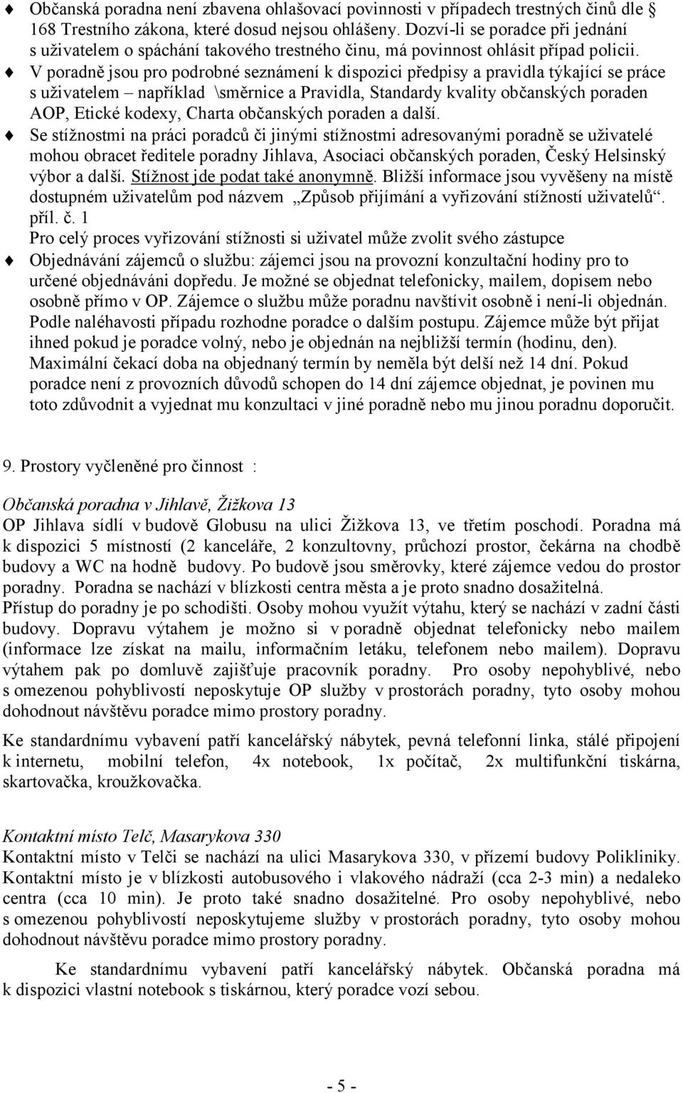 V poradně jsou pro podrobné seznámení k dispozici předpisy a pravidla týkající se práce s uživatelem například \směrnice a Pravidla, Standardy kvality občanských poraden AOP, Etické kodexy, Charta