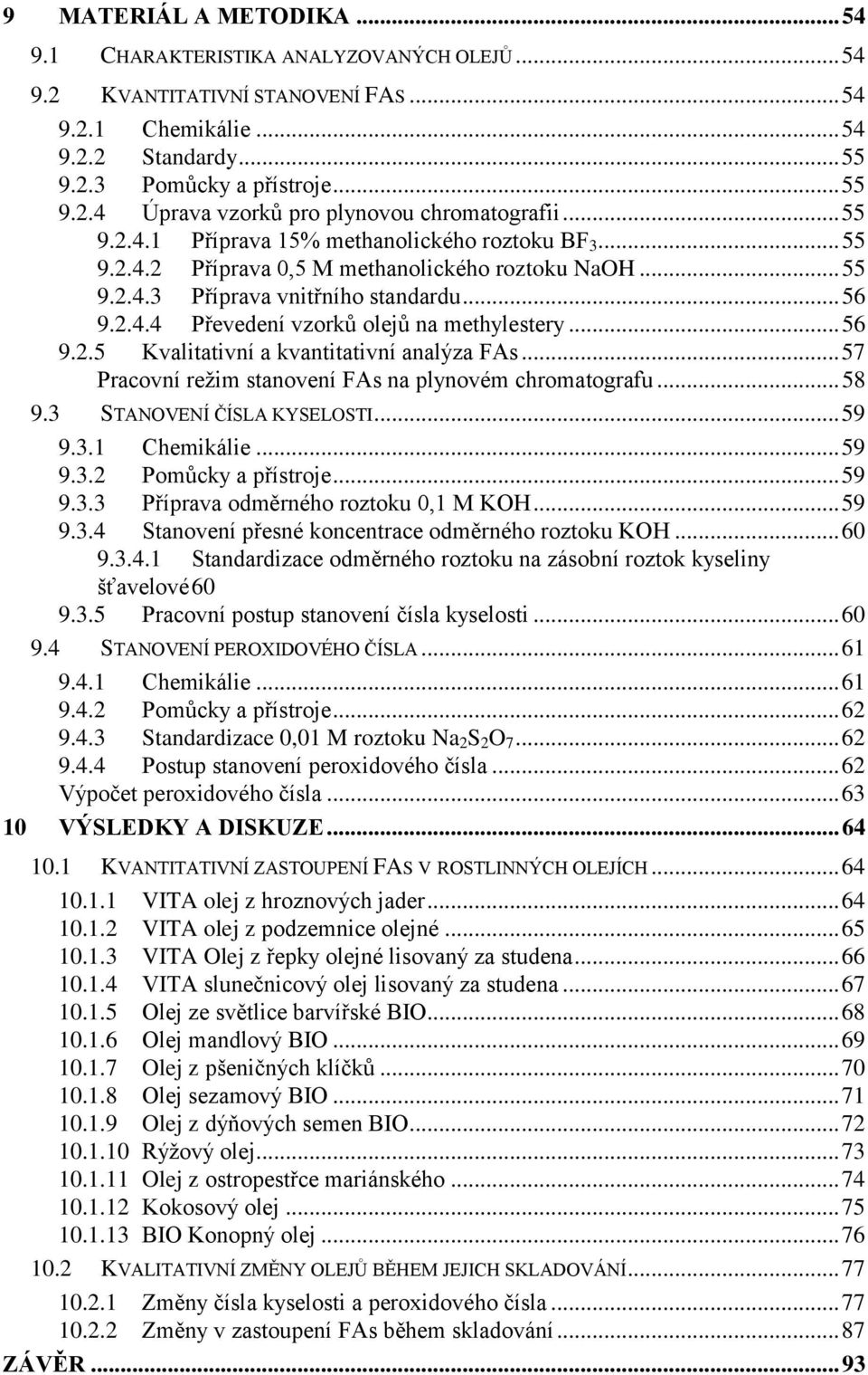 .. 56 9.2.5 Kvalitativní a kvantitativní analýza FAs... 57 Pracovní režim stanovení FAs na plynovém chromatografu... 58 9.3 STANOVENÍ ČÍSLA KYSELOSTI... 59 9.3.1 Chemikálie... 59 9.3.2 Pomůcky a přístroje.