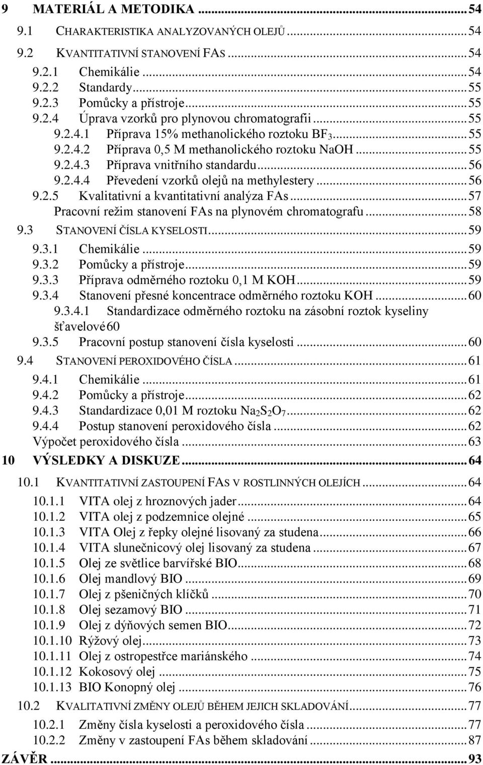 .. 56 9.2.5 Kvalitativní a kvantitativní analýza FAs... 57 Pracovní režim stanovení FAs na plynovém chromatografu... 58 9.3 STANOVENÍ ČÍSLA KYSELOSTI... 59 9.3.1 Chemikálie... 59 9.3.2 Pomůcky a přístroje.